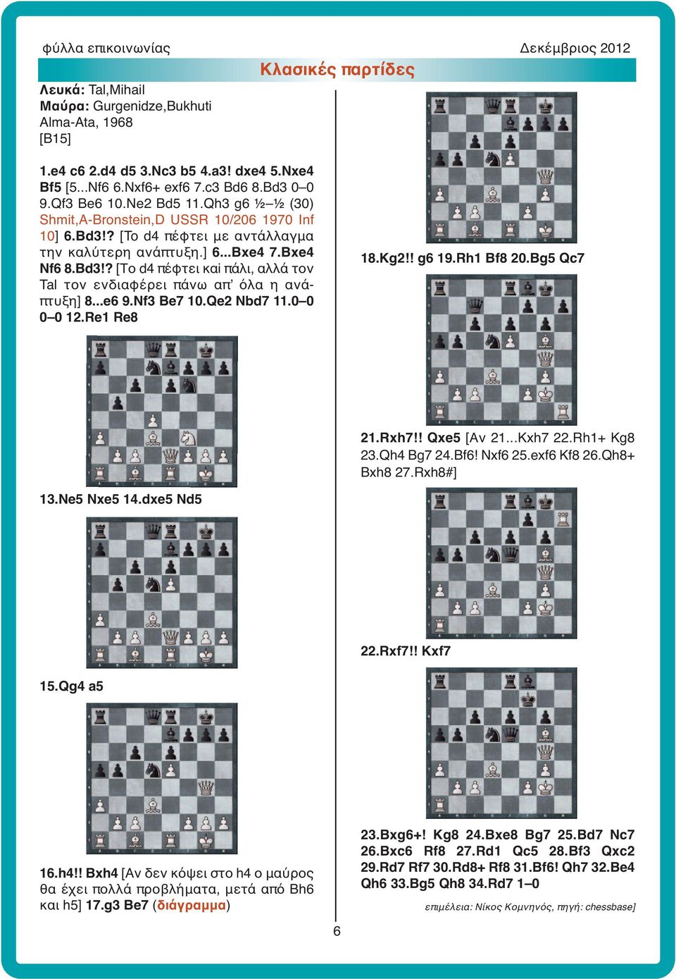 ..e6 9.Nf3 Be7 10.Qe2 Nbd7 11.0 0 0 0 12.Re1 Re8 18.Kg2!! g6 19.Rh1 Bf8 20.Bg5 Qc7 21.Rxh7!! Qxe5 [Αν 21...Kxh7 22.Rh1+ Kg8 23.Qh4 Bg7 24.Bf6! Nxf6 25.exf6 Kf8 26.Qh8+ Bxh8 27.Rxh8#] 13.Ne5 Nxe5 14.