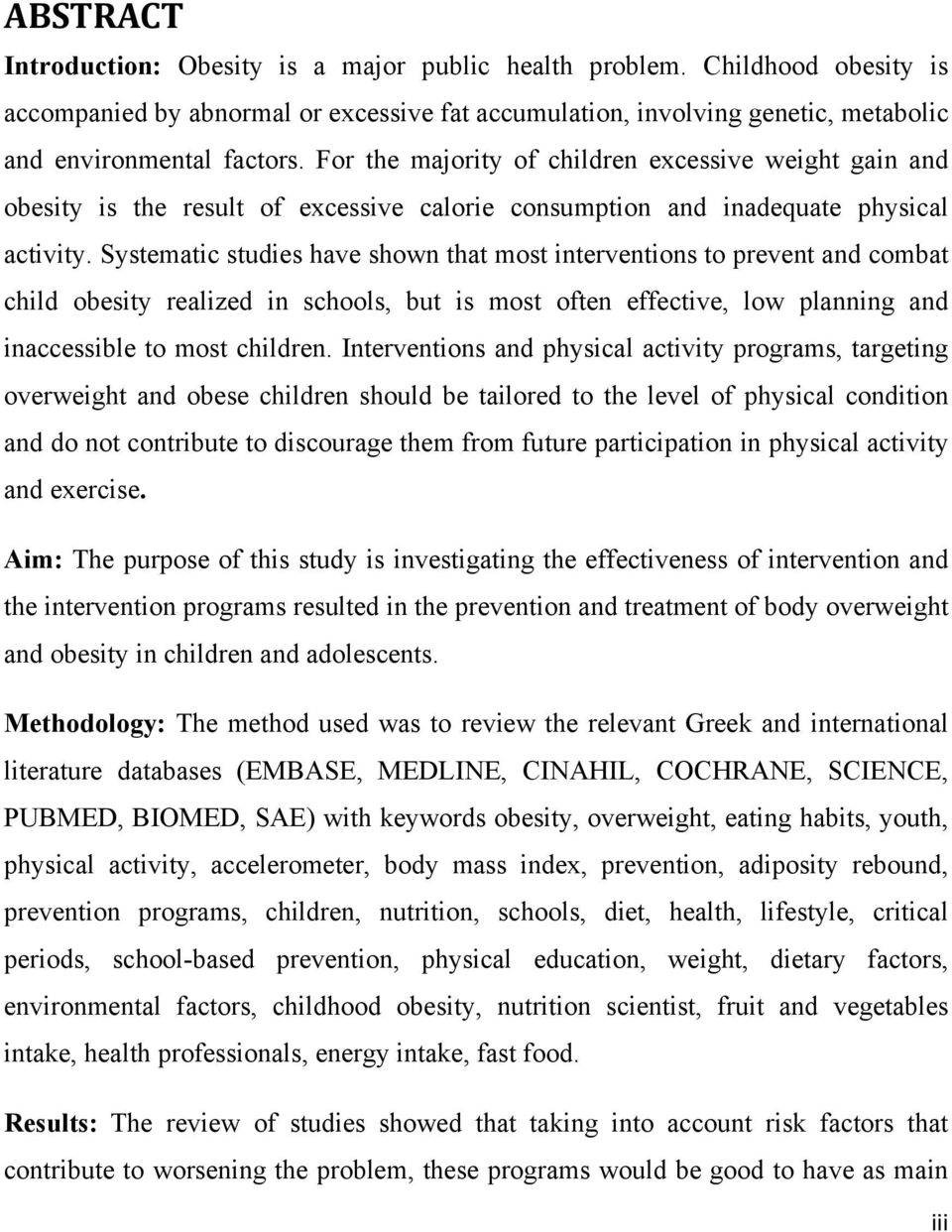 Systematic studies have shown that most interventions to prevent and combat child obesity realized in schools, but is most often effective, low planning and inaccessible to most children.