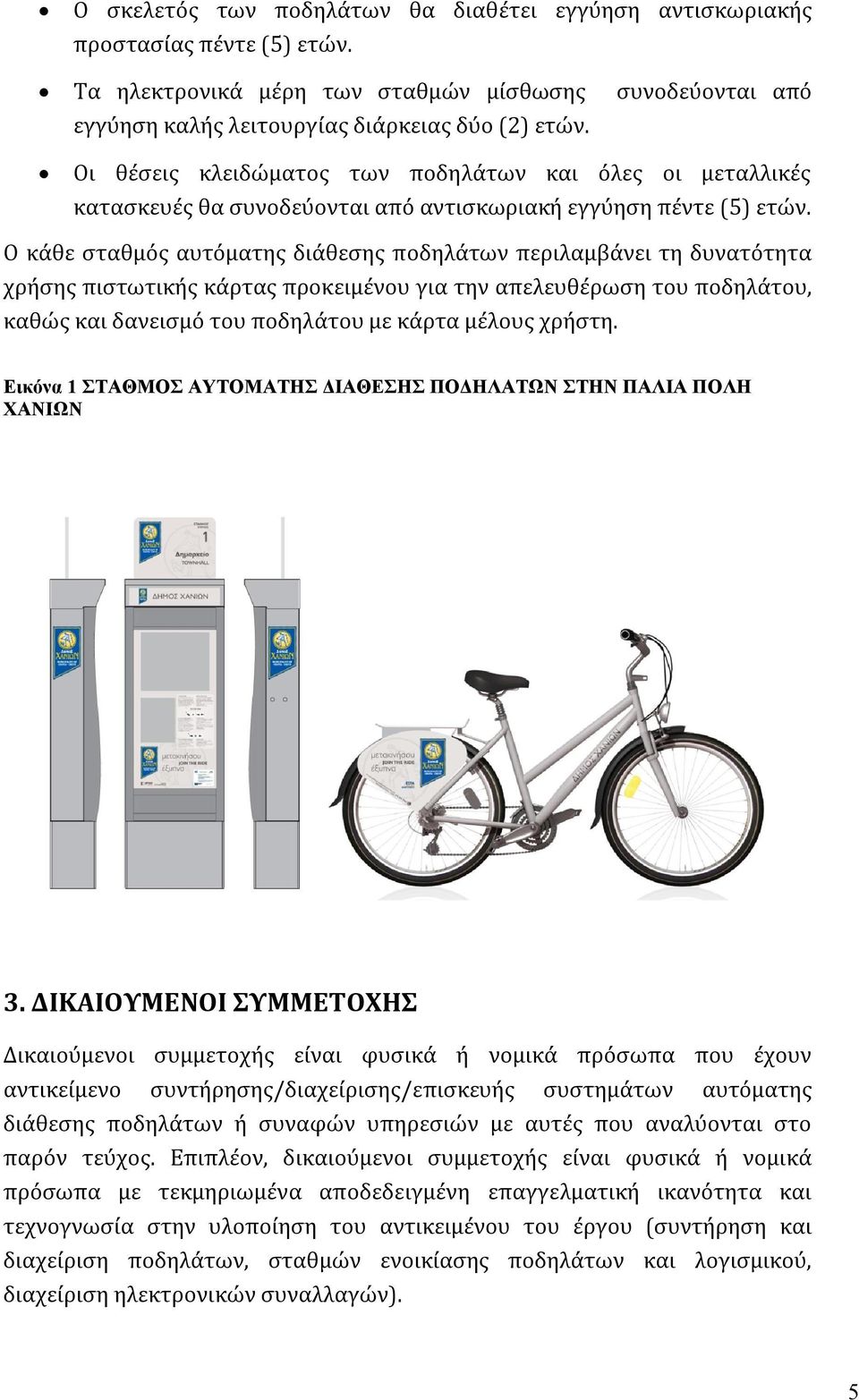 Ο κάθε σταθμός αυτόματης διάθεσης ποδηλάτων περιλαμβάνει τη δυνατότητα χρήσης πιστωτικής κάρτας προκειμένου για την απελευθέρωση του ποδηλάτου, καθώς και δανεισμό του ποδηλάτου με κάρτα μέλους χρήστη.