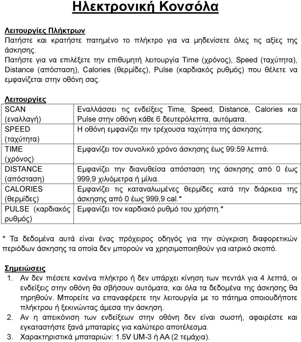 Λειτουργίες SCAN (εναλλαγή) SPEED (ταχύτητα) TIME (χρόνος) DISTANCE (απόσταση) CALORIES (θερμίδες) PULSE (καρδιακός ρυθμός) Εναλλάσσει τις ενδείξεις Time, Speed, Distance, Calories και Pulse στην