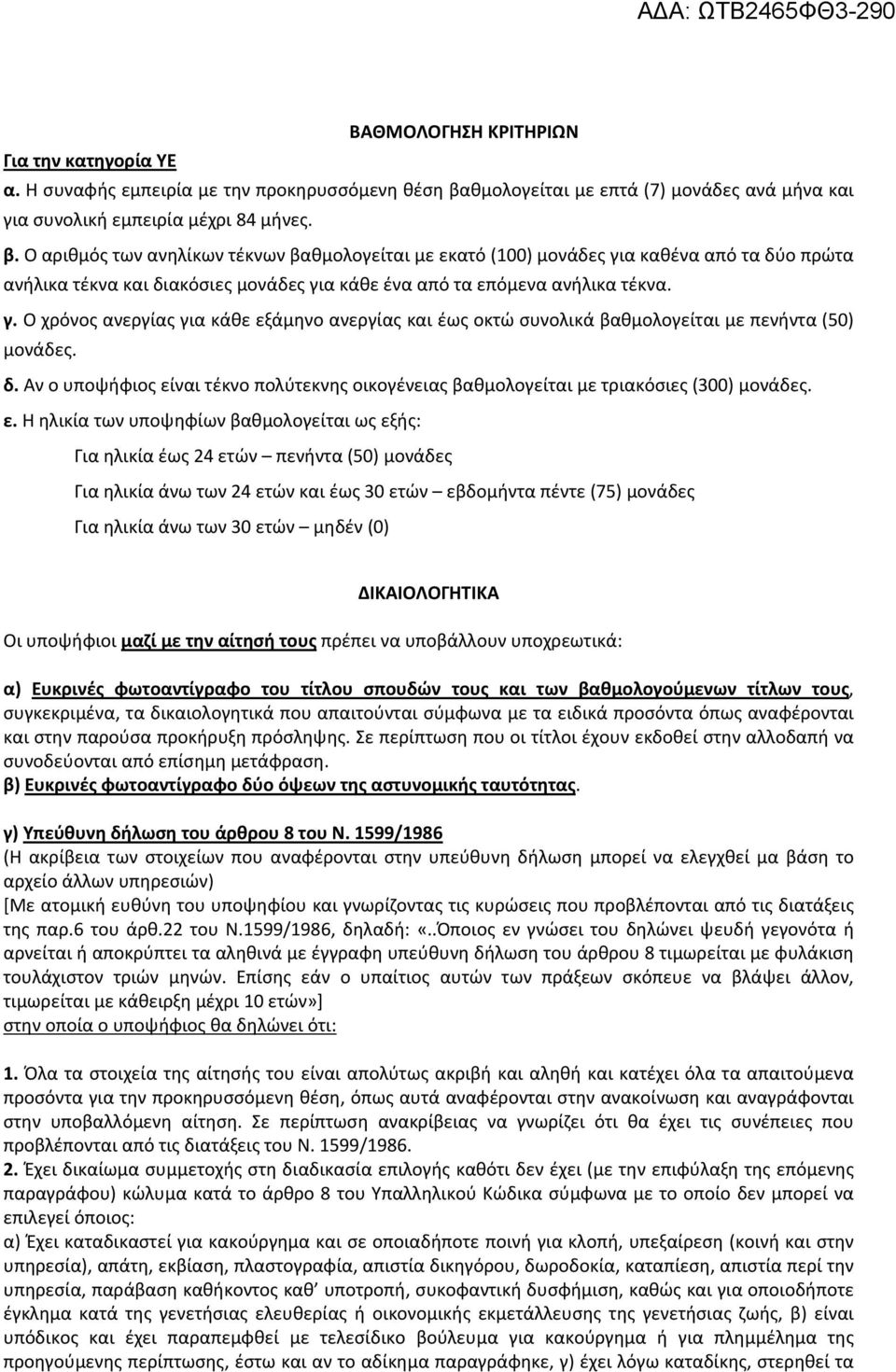 O αριθμός των ανηλίκων τέκνων βαθμολογείται με εκατό (100) μονάδες για καθένα από τα δύο πρώτα ανήλικα τέκνα και διακόσιες μονάδες για κάθε ένα από τα επόμενα ανήλικα τέκνα. γ. O χρόνος ανεργίας για κάθε εξάμηνο ανεργίας και έως οκτώ συνολικά βαθμολογείται με πενήντα (50) μονάδες.