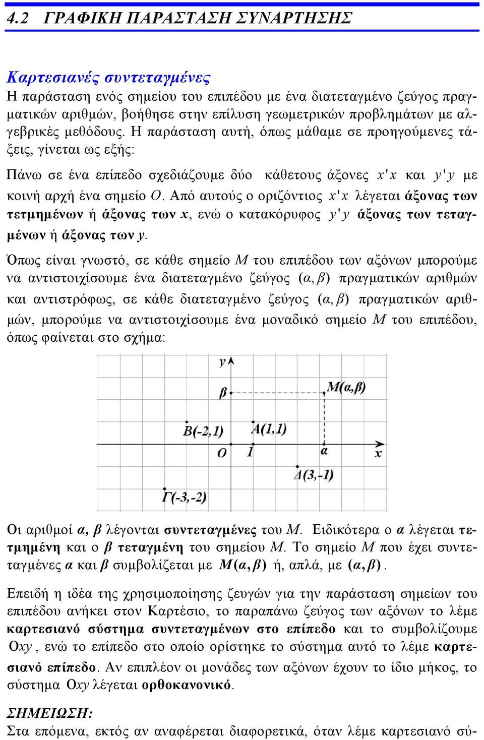 Από αυτούς ο οριζόντιος x' x λέγεται άξονας των τετμημένων ή άξονας των x, ενώ ο κατακόρυφος yy ' άξονας των τεταγμένων ή άξονας των y.