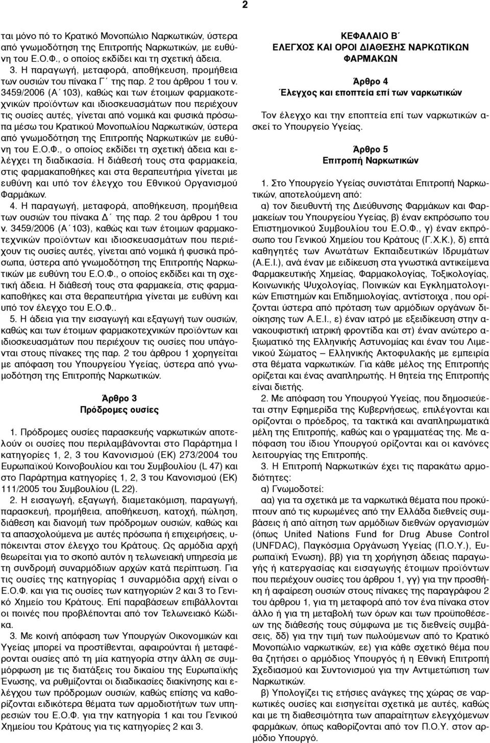 3459/2006 (Α 103), καθώς και των έτοιµων φαρµακοτεχνικών προϊόντων και ιδιοσκευασµάτων που περιέχουν τις ουσίες αυτές, γίνεται από νοµικά και φυσικά πρόσωπα µέσω του Κρατικού Μονοπωλίου Ναρκωτικών,