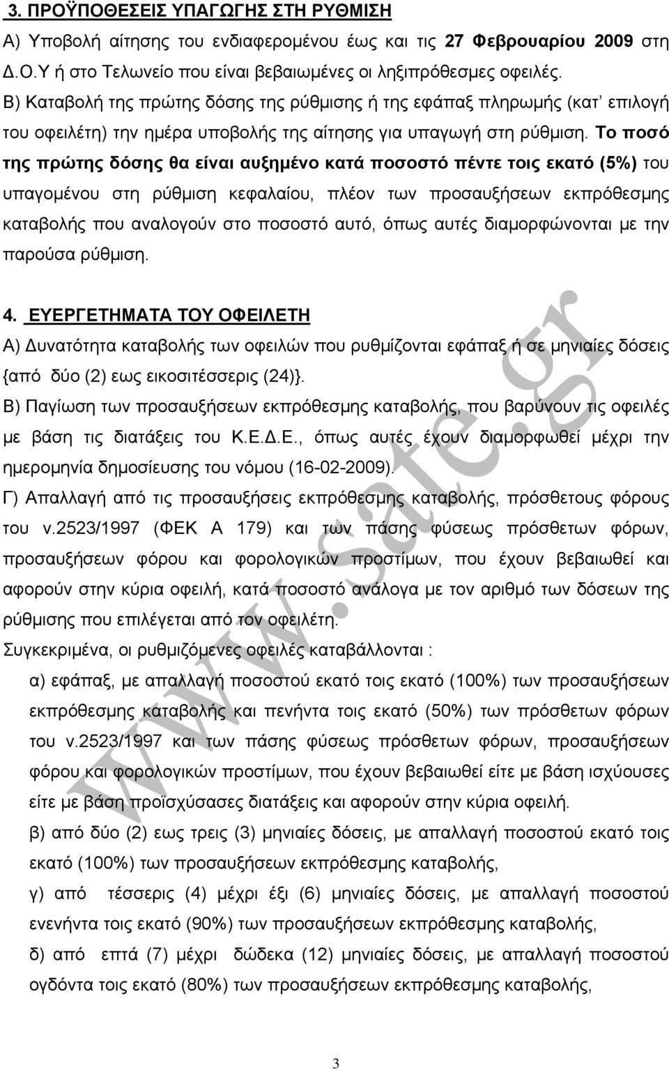 Το ποσό της πρώτης δόσης θα είναι αυξημένο κατά ποσοστό πέντε τοις εκατό (5%) του υπαγομένου στη ρύθμιση κεφαλαίου, πλέον των προσαυξήσεων εκπρόθεσμης καταβολής που αναλογούν στο ποσοστό αυτό, όπως