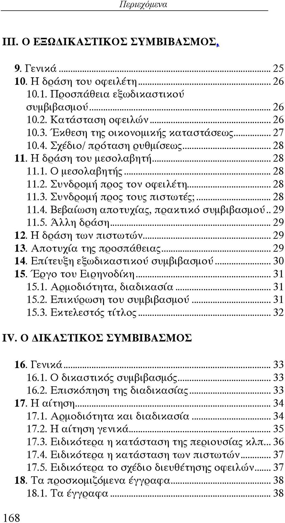 Συνδρομή προς τους πιστωτές;... 28 11.4. Βεβαίωση αποτυχίας, πρακτικό συμβιβασμού.. 29 11.5. Άλλη δράση... 29 12. Η δράση των πιστωτών... 29 13. Αποτυχία της προσπάθειας... 29 14.