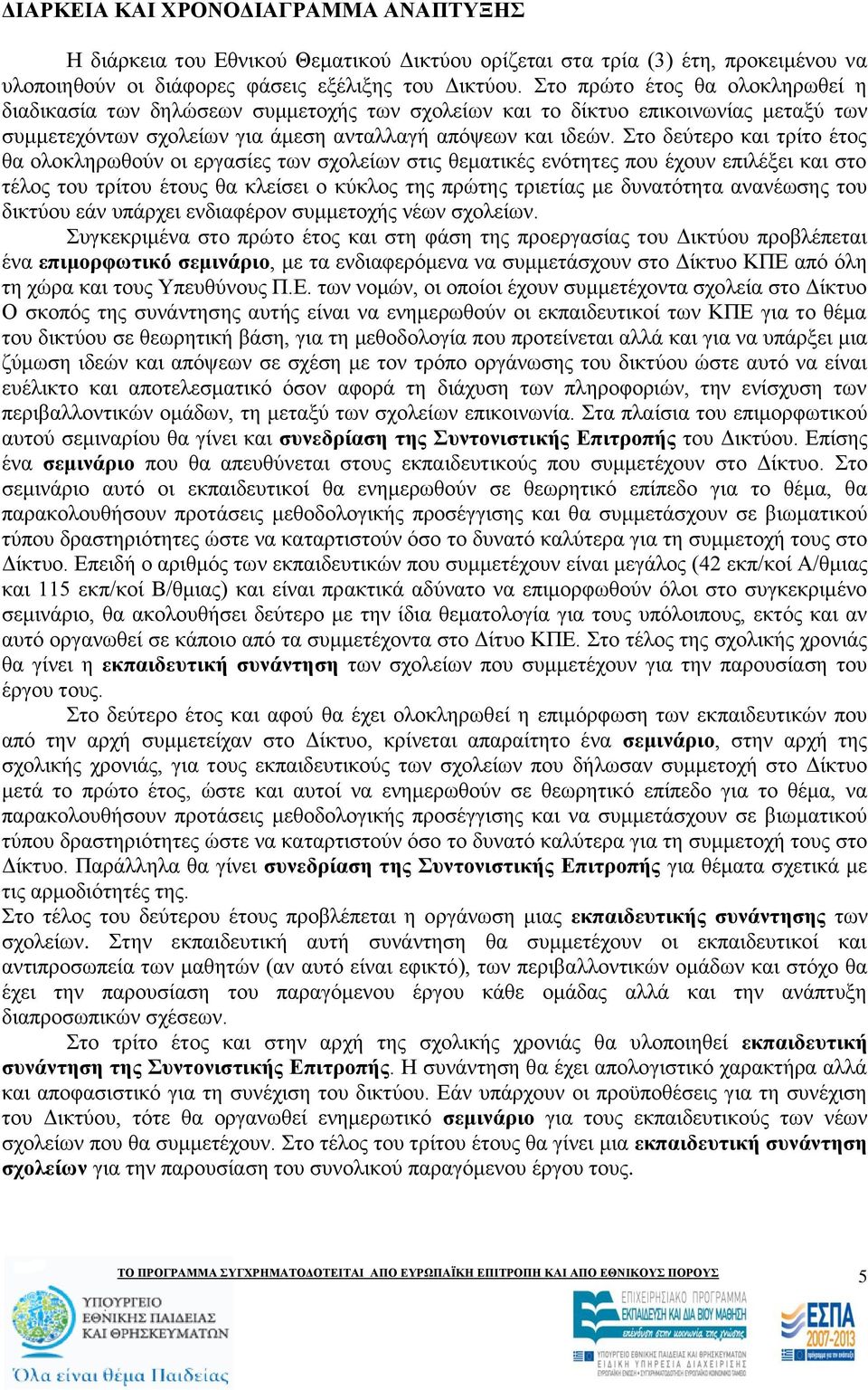 ην δεχηεξν θαη ηξίην έηνο ζα νινθιεξσζνχλ νη εξγαζίεο ησλ ζρνιείσλ ζηηο ζεκαηηθέο ελφηεηεο πνπ έρνπλ επηιέμεη θαη ζην ηέινο ηνπ ηξίηνπ έηνπο ζα θιείζεη ν θχθινο ηεο πξψηεο ηξηεηίαο κε δπλαηφηεηα
