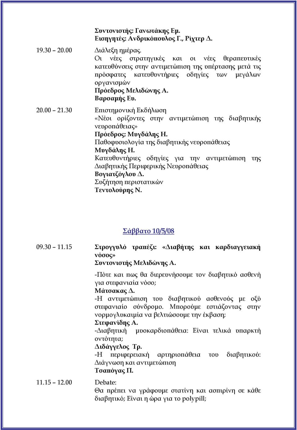 30 Επιστημονική Εκδήλωση «Νέοι ορίζοντες στην αντιμετώπιση της διαβητικής νευροπάθειας» Πρόεδρος: Μυγδάλης Η. Παθοφυσιολογία της διαβητικής νευροπάθειας Μυγδάλης Η.