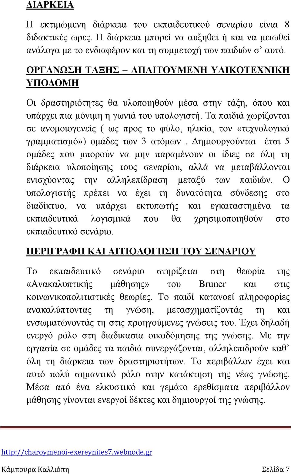 Τα παιδιά χωρίζονται σε ανομοιογενείς ( ως προς το φύλο, ηλικία, τον «τεχνολογικό γραμματισμό») ομάδες των 3 ατόμων.