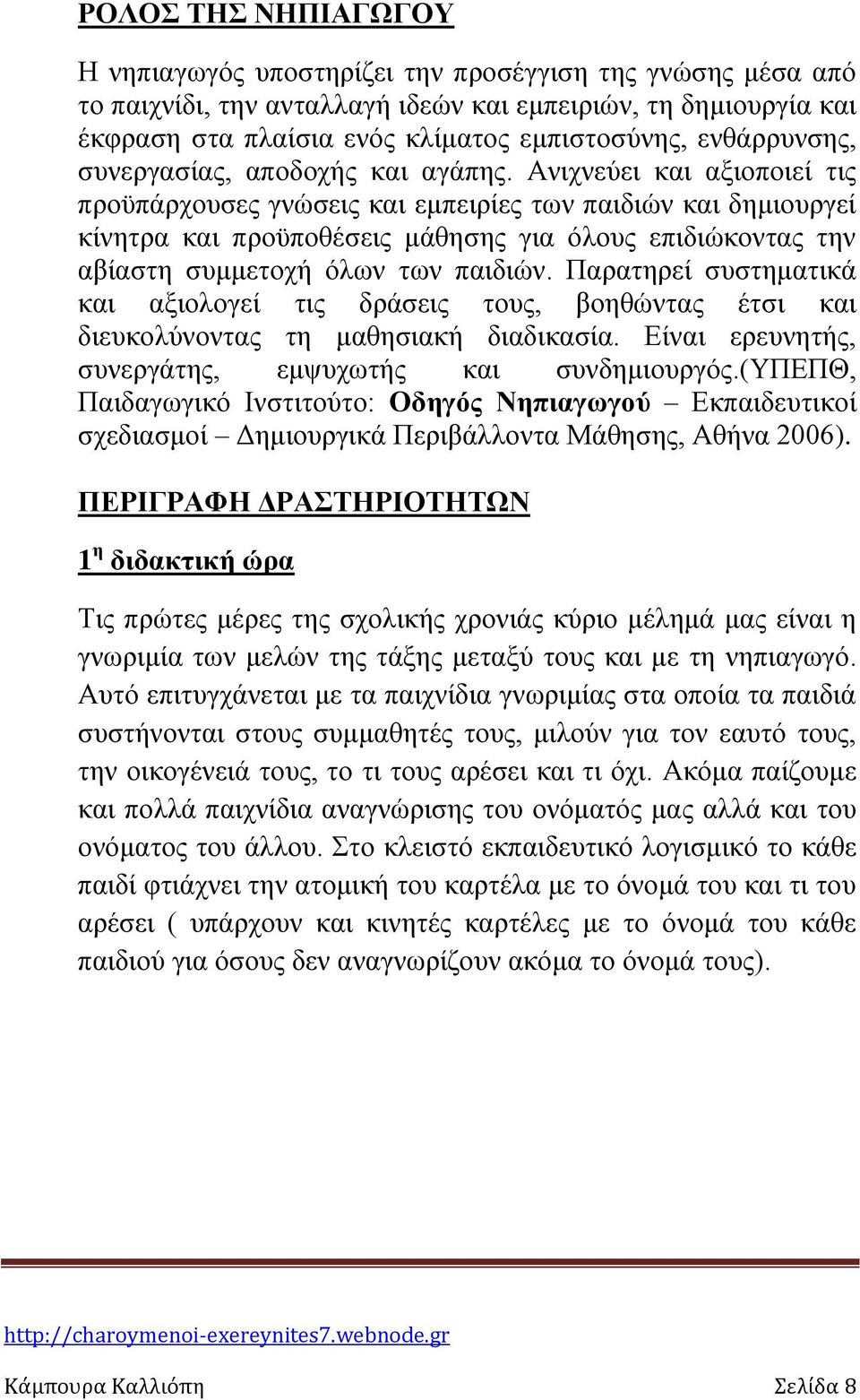 Ανιχνεύει και αξιοποιεί τις προϋπάρχουσες γνώσεις και εμπειρίες των παιδιών και δημιουργεί κίνητρα και προϋποθέσεις μάθησης για όλους επιδιώκοντας την αβίαστη συμμετοχή όλων των παιδιών.