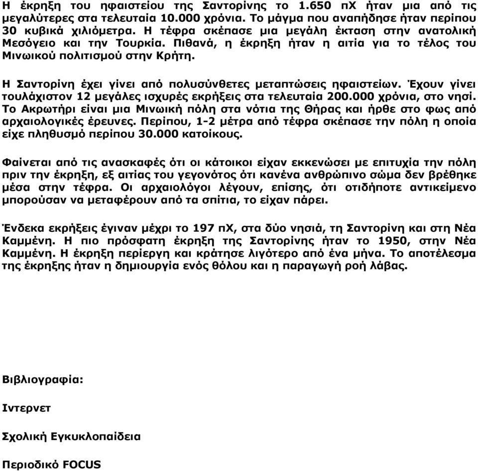 Η Σαντορίνη έχει γίνει από πολυσύνθετες μεταπτώσεις ηφαιστείων. Έχουν γίνει τουλάχιστον 12 μεγάλες ισχυρές εκρήξεις στα τελευταία 200.000 χρόνια, στο νησί.