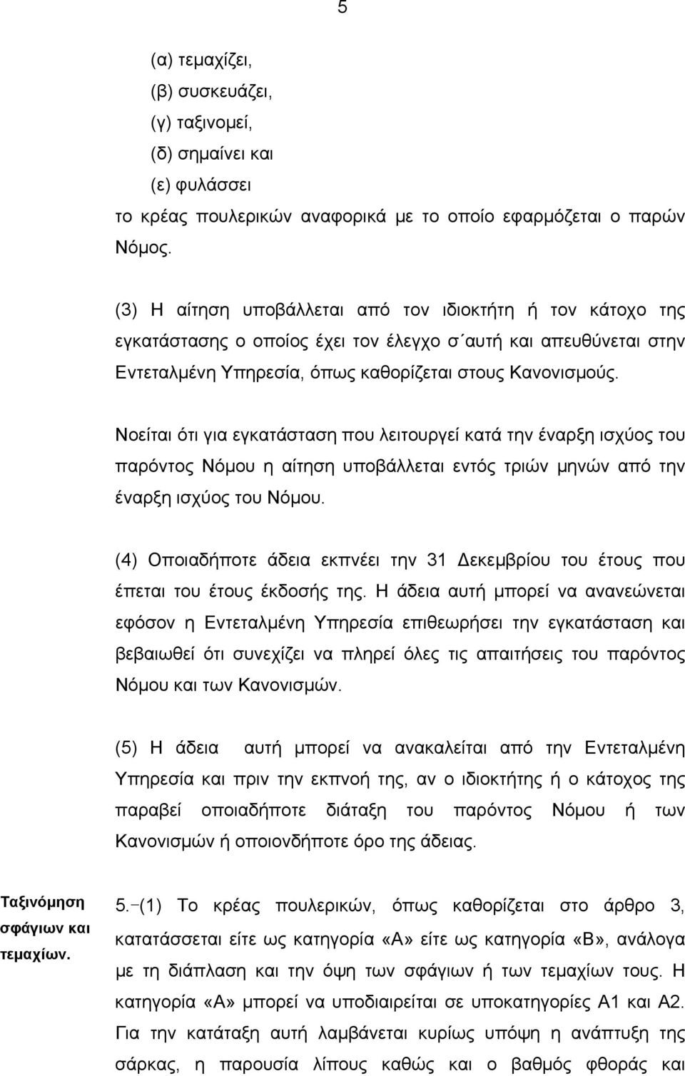 Νοείται ότι για εγκατάσταση που λειτουργεί κατά την έναρξη ισχύος του παρόντος Νόµου η αίτηση υποβάλλεται εντός τριών µηνών από την έναρξη ισχύος του Νόµου.