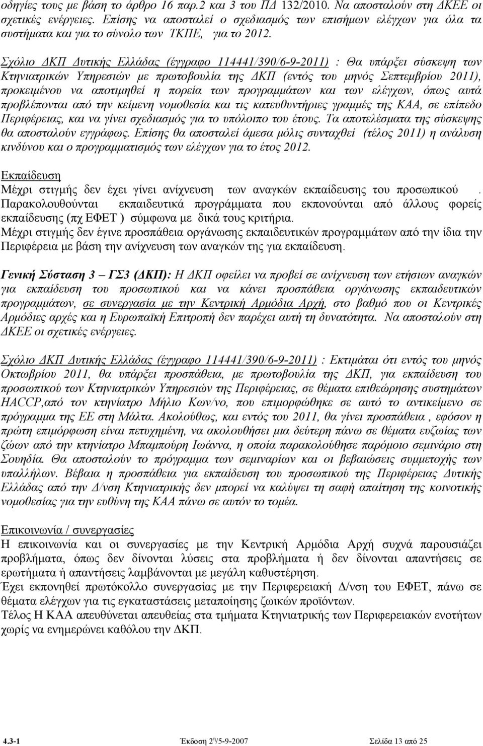 Σχόλιο ΔΚΠ Δυτικής Ελλάδας (έγγραφο 114441/390/6-9-2011) : Θα υπάρξει σύσκεψη των Κτηνιατρικών Υπηρεσιών με πρωτοβουλία της ΔΚΠ (εντός του μηνός Σεπτεμβρίου 2011), προκειμένου να αποτιμηθεί η πορεία