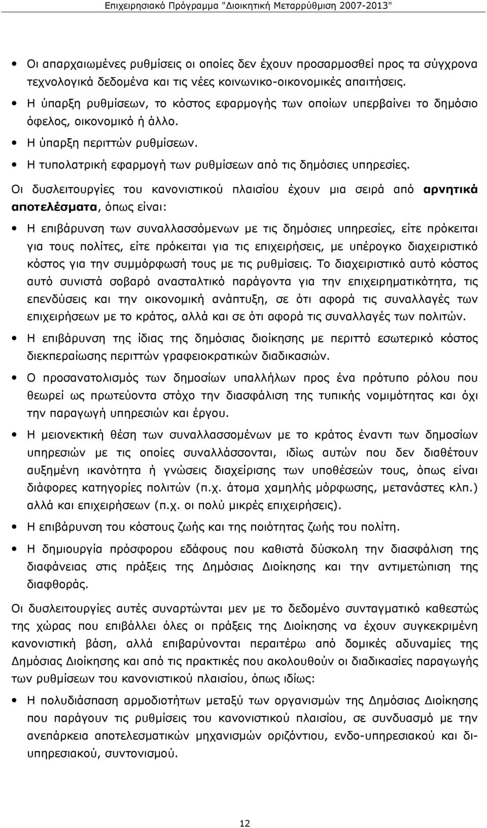 Οι δυσλειτουργίες του κανονιστικού πλαισίου έχουν μια σειρά από αρνητικά αποτελέσματα, όπως είναι: Η επιβάρυνση των συναλλασσόμενων με τις δημόσιες υπηρεσίες, είτε πρόκειται για τους πολίτες, είτε