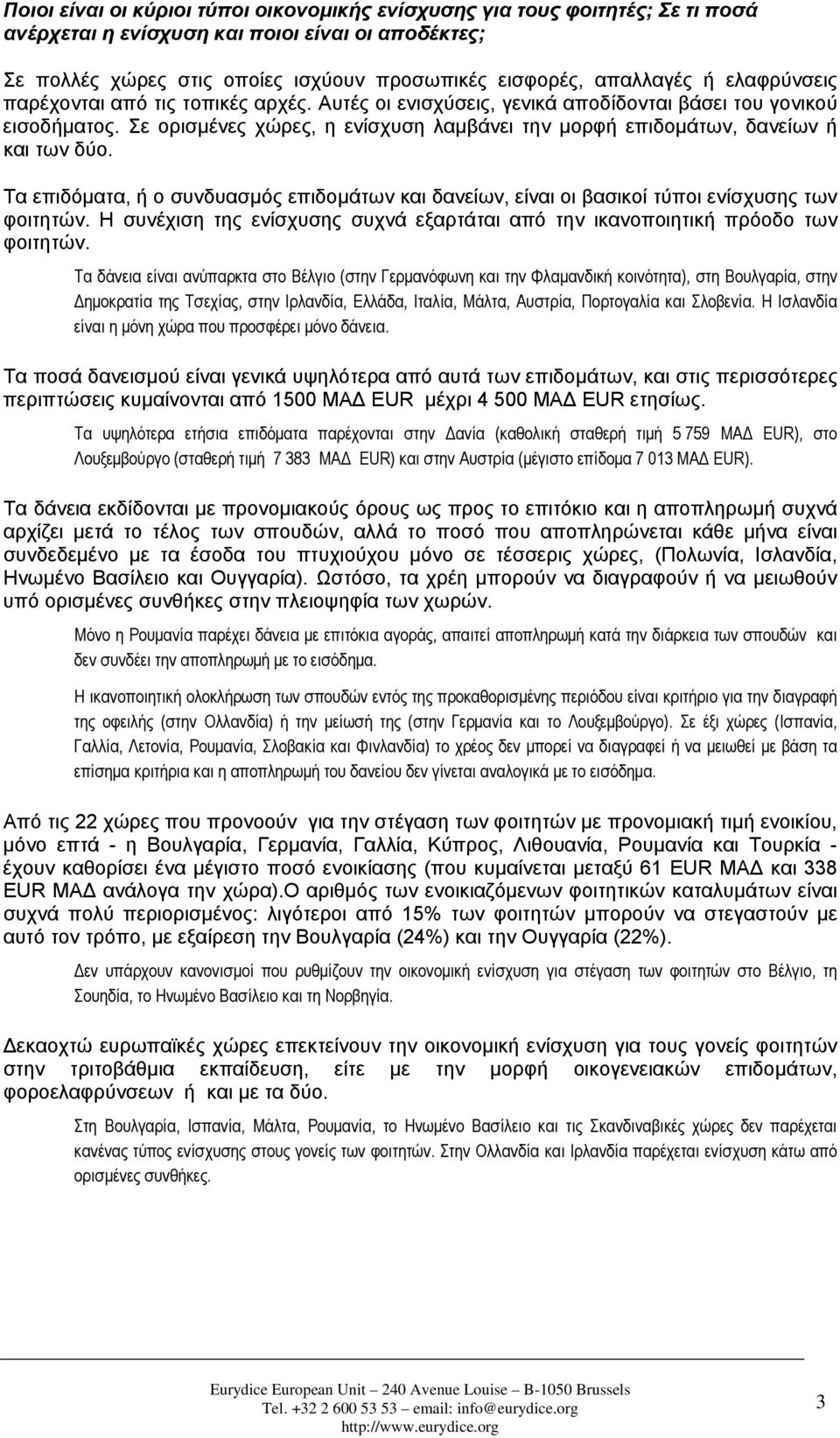 Σε ορισμένες χώρες, η ενίσχυση λαμβάνει την μορφή επιδομάτων, δανείων ή και των δύο. Τα επιδόματα, ή ο συνδυασμός επιδομάτων και δανείων, είναι οι βασικοί τύποι ενίσχυσης των φοιτητών.