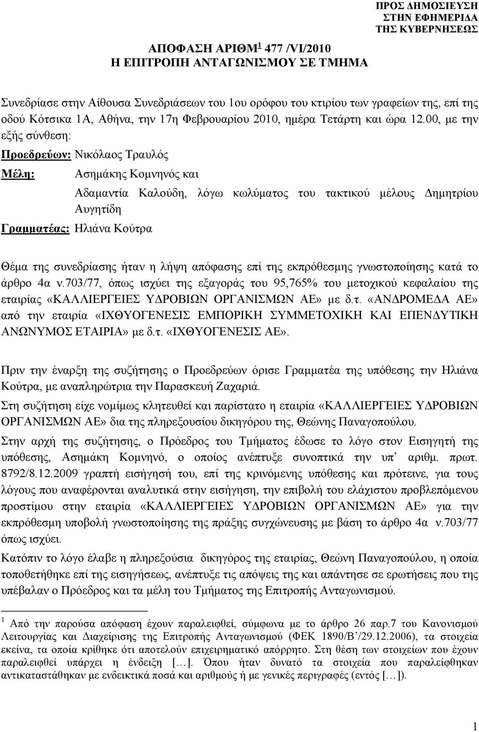 00, με την εξής σύνθεση: Προεδρεύων: Νικόλαος Τραυλός Μέλη: Ασημάκης Κομνηνός και Αδαμαντία Καλούδη, λόγω κωλύματος του τακτικού μέλους Δημητρίου Αυγητίδη Γραμματέας: Ηλιάνα Κούτρα Θέμα της