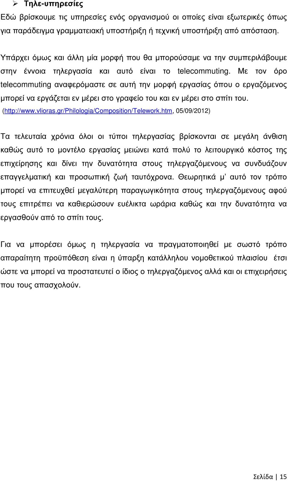 Με τον όρο telecommuting αναφερόµαστε σε αυτή την µορφή εργασίας όπου ο εργαζόµενος µπορεί να εργάζεται εν µέρει στο γραφείο του και εν µέρει στο σπίτι του. (http://www.vlioras.