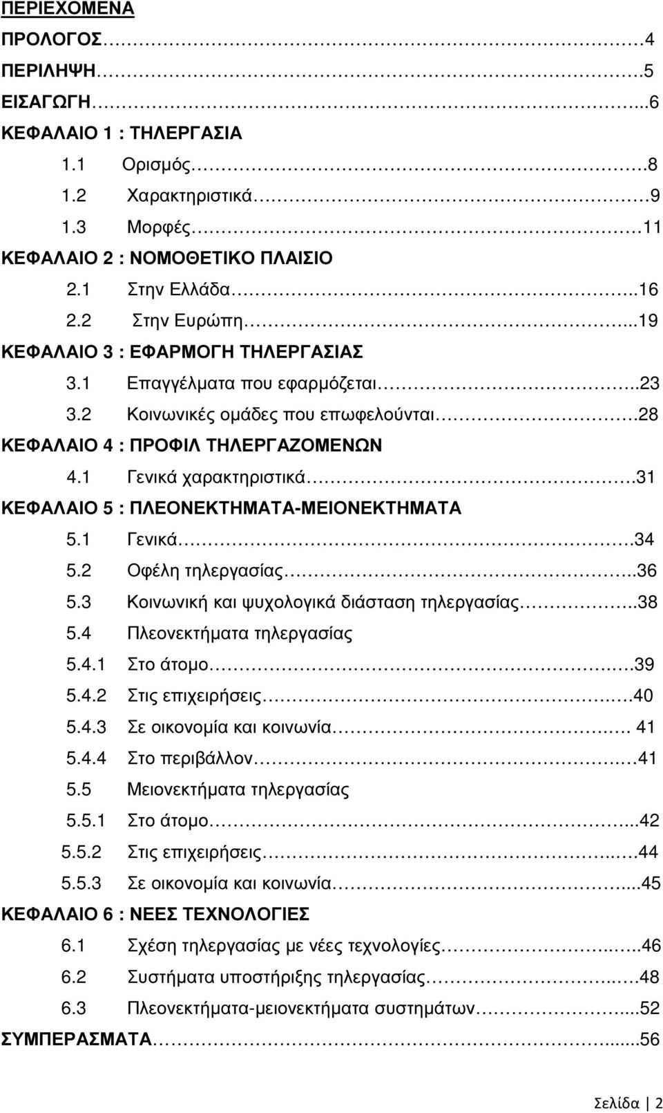 31 ΚΕΦΑΛΑΙΟ 5 : ΠΛΕΟΝΕΚΤΗΜΑΤΑ-ΜΕΙΟΝΕΚΤΗΜΑΤΑ 5.1 Γενικά.34 5.2 Οφέλη τηλεργασίας..36 5.3 Κοινωνική και ψυχολογικά διάσταση τηλεργασίας..38 5.4 Πλεονεκτήµατα τηλεργασίας 5.4.1 Στο άτοµο..39 5.4.2 Στις επιχειρήσεις.