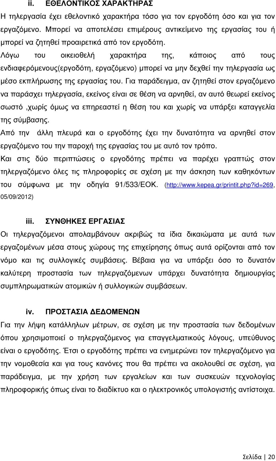 Λόγω του οικειοθελή χαρακτήρα της, κάποιος από τους ενδιαφερόµενους(εργοδότη, εργαζόµενο) µπορεί να µην δεχθεί την τηλεργασία ως µέσο εκπλήρωσης της εργασίας του.