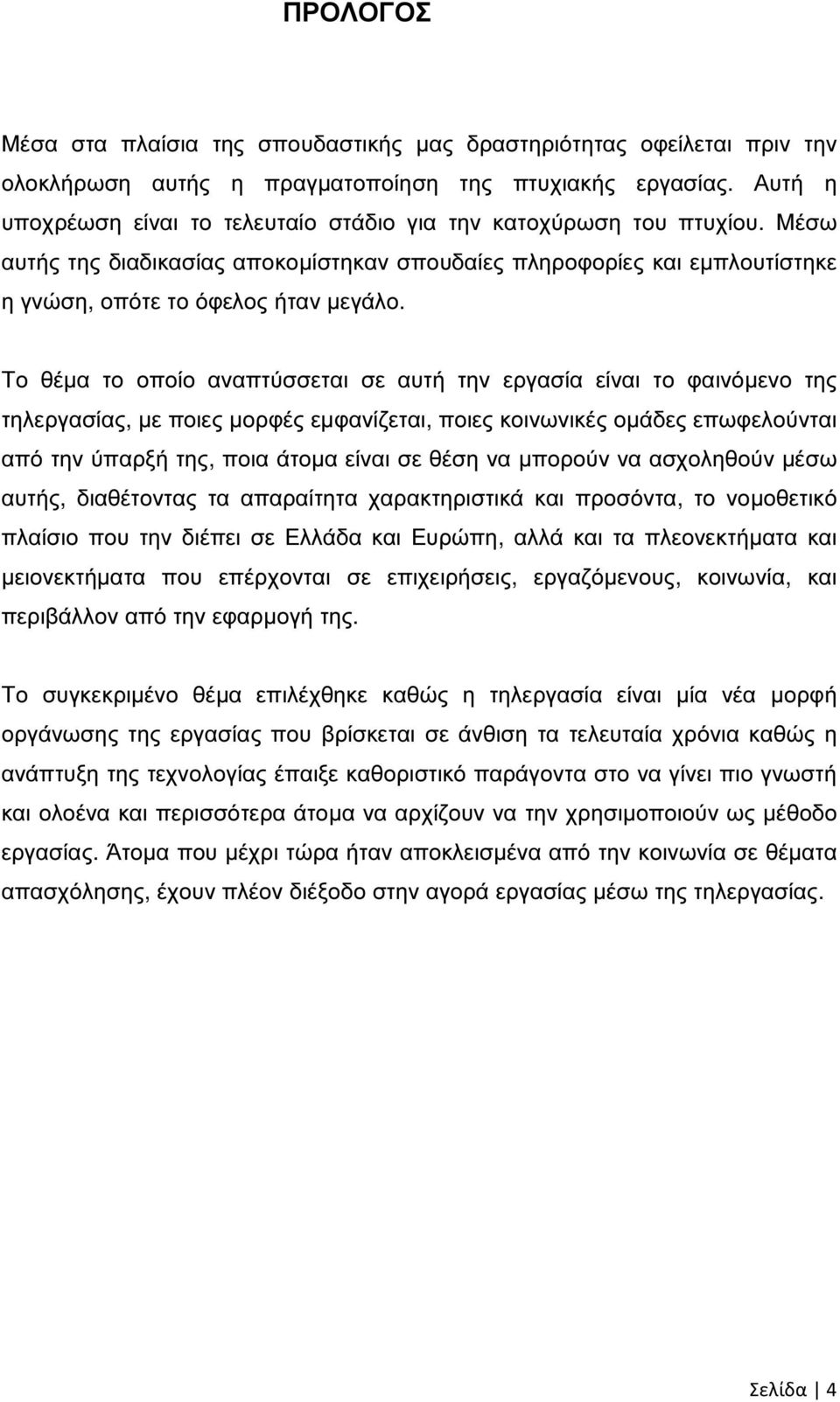 Το θέµα το οποίο αναπτύσσεται σε αυτή την εργασία είναι το φαινόµενο της τηλεργασίας, µε ποιες µορφές εµφανίζεται, ποιες κοινωνικές οµάδες επωφελούνται από την ύπαρξή της, ποια άτοµα είναι σε θέση να