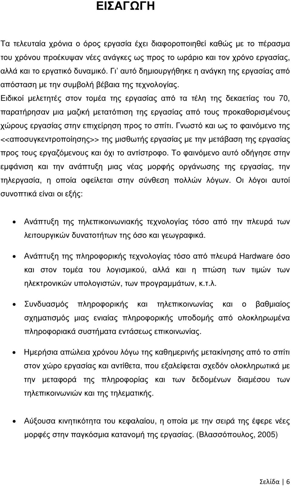 Ειδικοί µελετητές στον τοµέα της εργασίας από τα τέλη της δεκαετίας του 70, παρατήρησαν µια µαζική µετατόπιση της εργασίας από τους προκαθορισµένους χώρους εργασίας στην επιχείρηση προς το σπίτι.