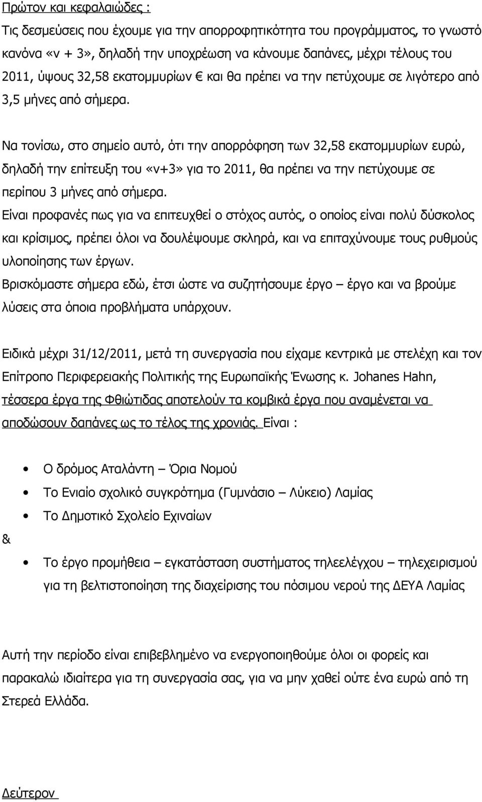 Να τονίσω, στο σημείο αυτό, ότι την απορρόφηση των 32,58 εκατομμυρίων ευρώ, δηλαδή την επίτευξη του «ν+3» για το 2011, θα πρέπει να την πετύχουμε σε περίπου 3 μήνες από σήμερα.