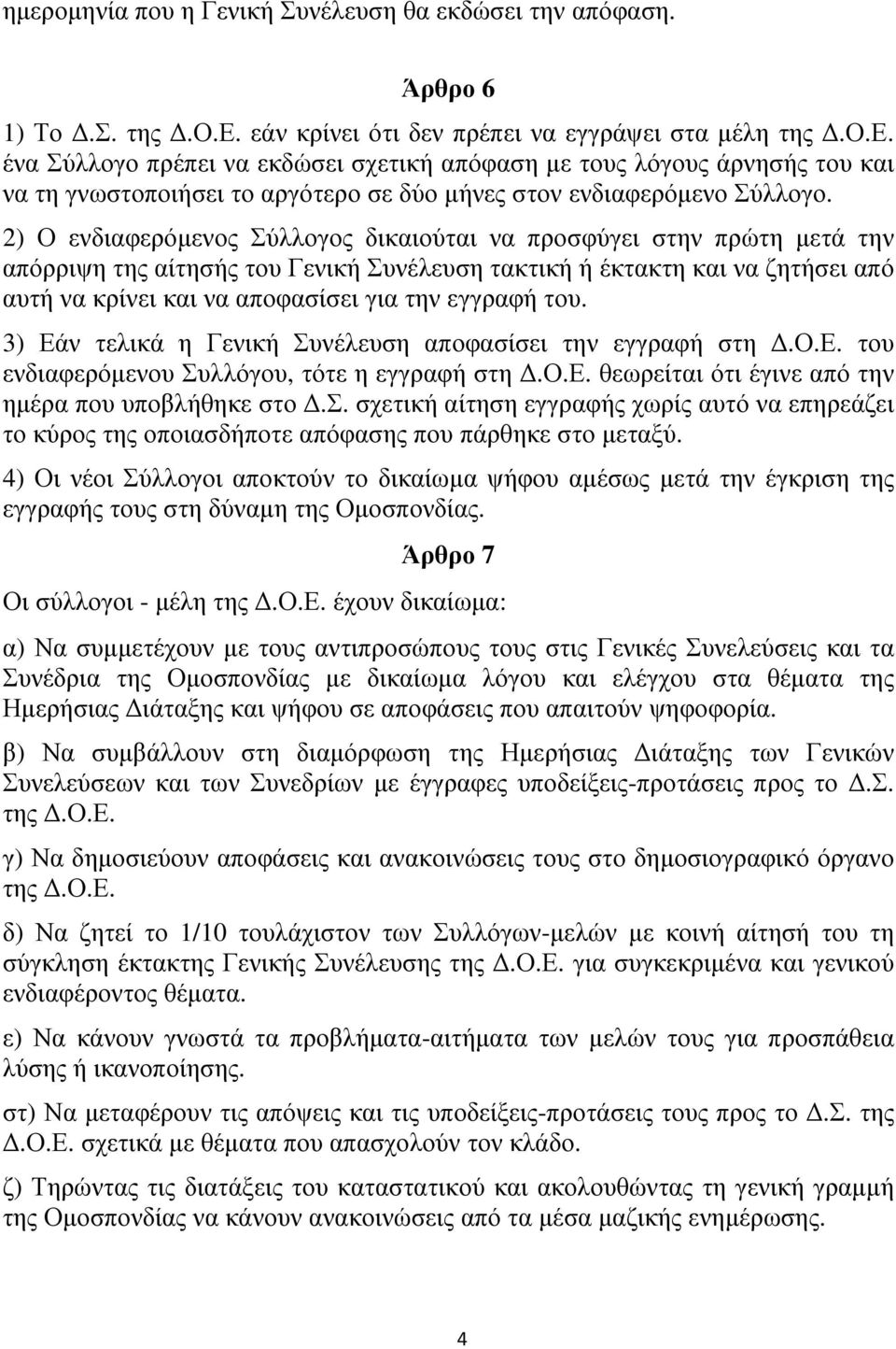 εγγραφή του. 3) Εάν τελικά η Γενική Συνέλευση αποφασίσει την εγγραφή στη.ο.ε. του ενδιαφερόµενου Συλλόγου, τότε η εγγραφή στη.ο.ε. θεωρείται ότι έγινε από την ηµέρα που υποβλήθηκε στο.σ. σχετική αίτηση εγγραφής χωρίς αυτό να επηρεάζει το κύρος της οποιασδήποτε απόφασης που πάρθηκε στο µεταξύ.