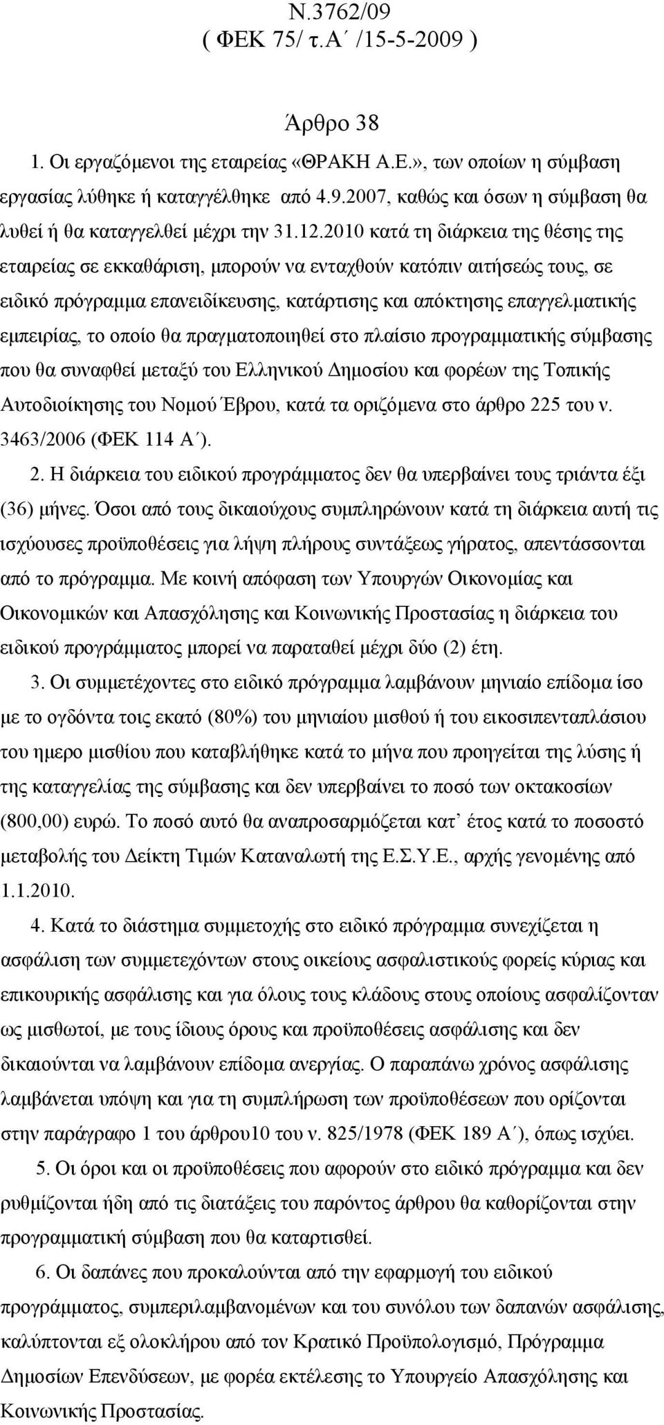 οποίο θα πραγματοποιηθεί στο πλαίσιο προγραμματικής σύμβασης που θα συναφθεί μεταξύ του Ελληνικού Δημοσίου και φορέων της Τοπικής Αυτοδιοίκησης του Νομού Έβρου, κατά τα οριζόμενα στο άρθρο 225 του ν.