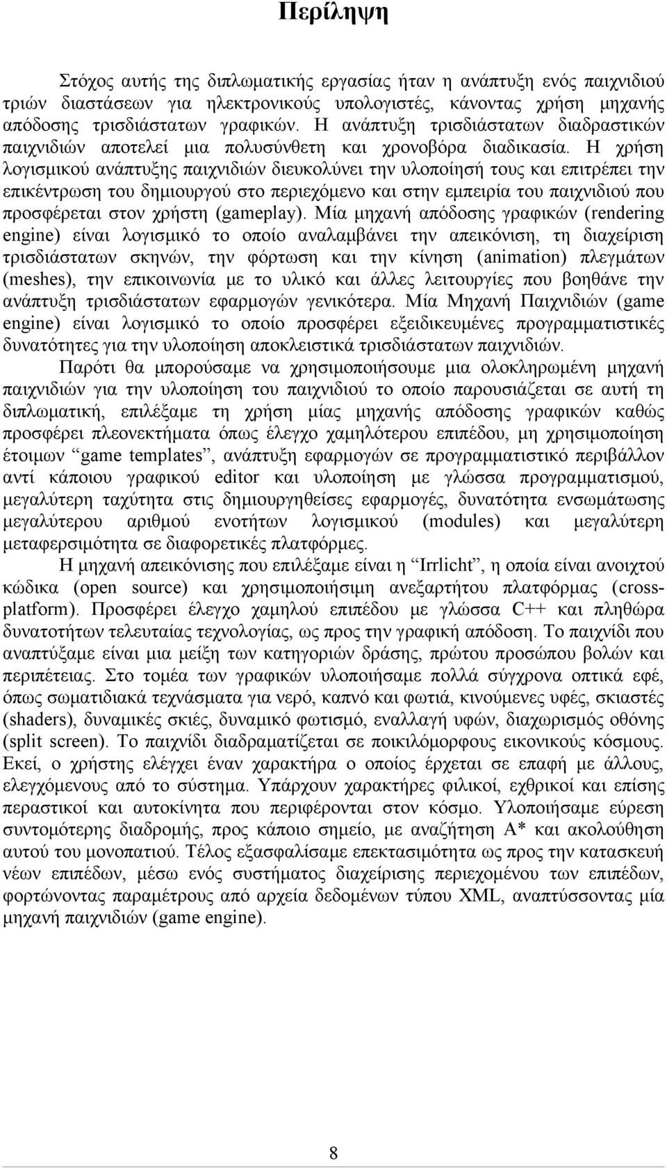 Η χρήση λογισμικού ανάπτυξης παιχνιδιών διευκολύνει την υλοποίησή τους και επιτρέπει την επικέντρωση του δημιουργού στο περιεχόμενο και στην εμπειρία του παιχνιδιού που προσφέρεται στον χρήστη