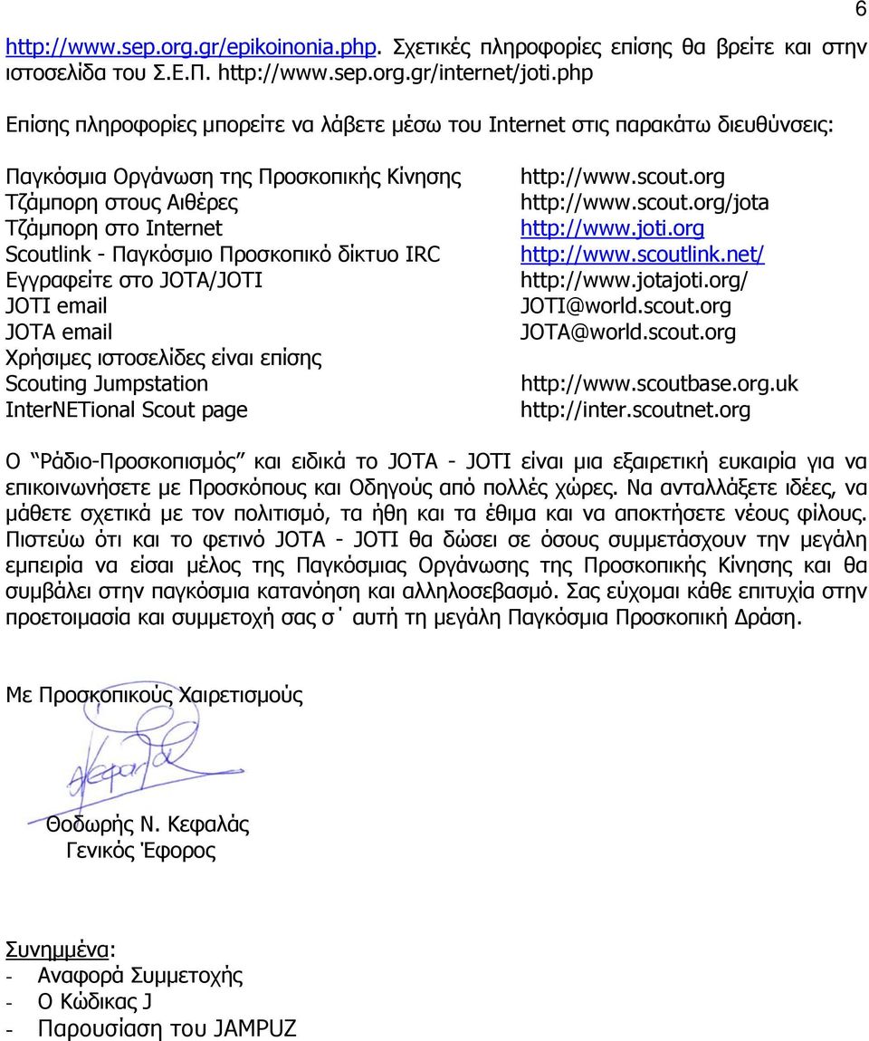 Προσκοπικό δίκτυο IRC Εγγραφείτε στo JOTA/JOTI JOTI email JOTA email Χρήσιμες ιστοσελίδες είναι επίσης Scouting Jumpstation InterNETional Scout page http://www.scout.org http://www.scout.org/jota http://www.