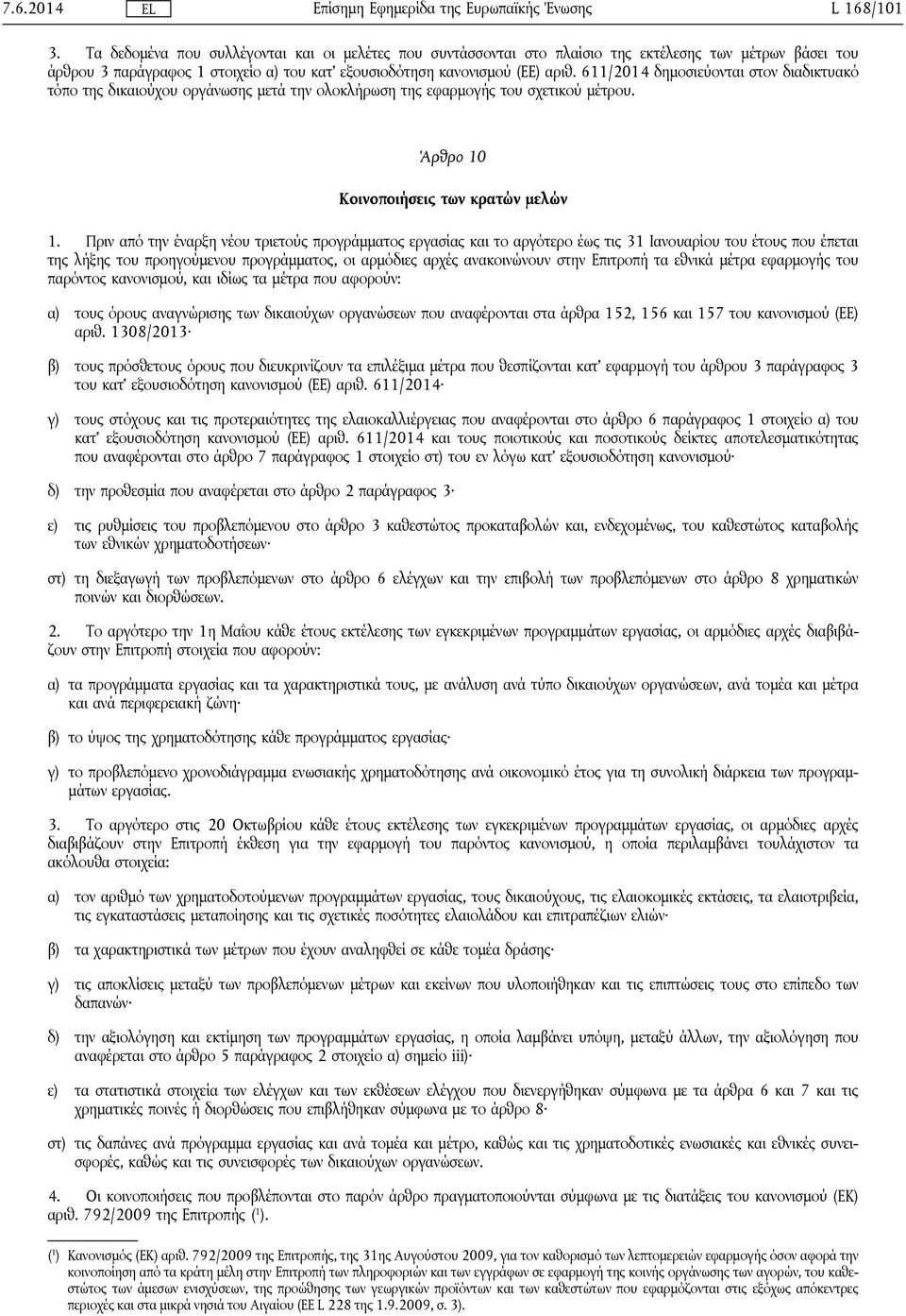 611/2014 δημοσιεύονται στον διαδικτυακό τόπο της δικαιούχου οργάνωσης μετά την ολοκλήρωση της εφαρμογής του σχετικού μέτρου. Άρθρο 10 Κοινοποιήσεις των κρατών μελών 1.