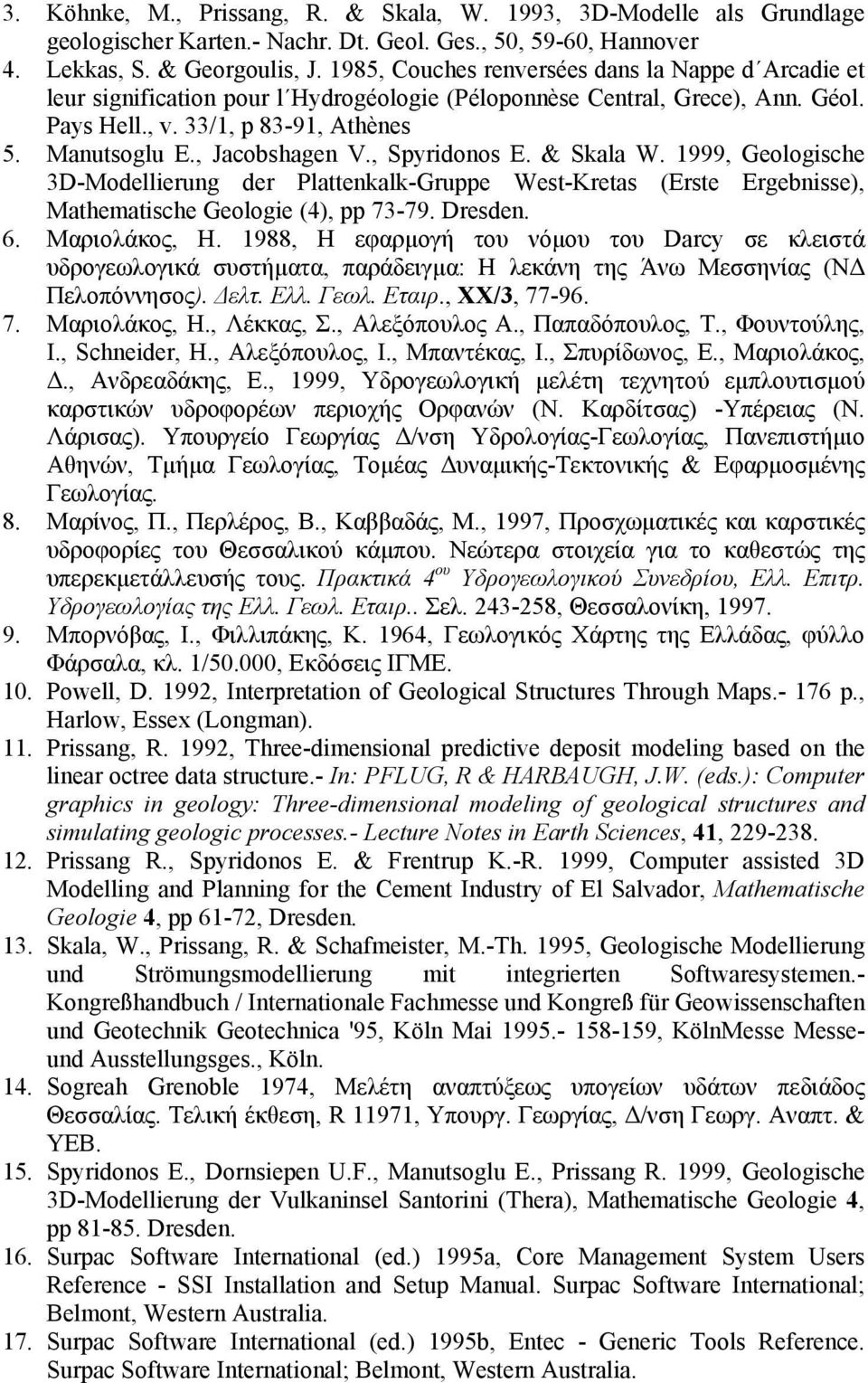 , Jacobshagen V., Spyridonos E. & Skala W. 1999, Geologische 3D-Modellierung der Plattenkalk-Gruppe West-Kretas (Erste Ergebnisse), Mathematische Geologie (4), pp 73-79. Dresden. 6. Μαριολάκος, Η.