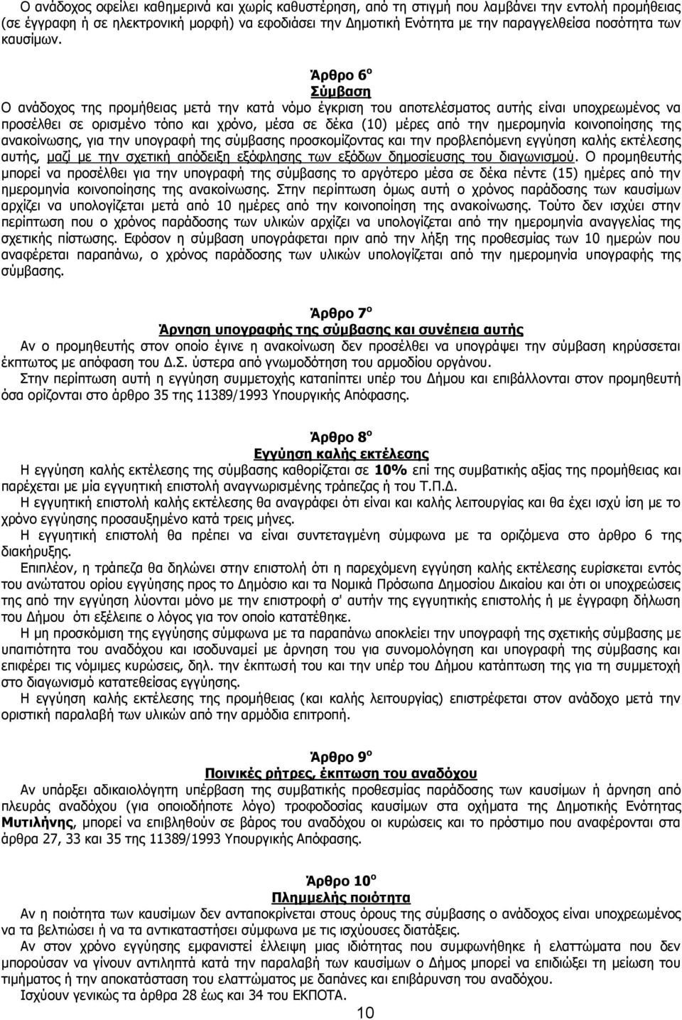 Άρθρο 6 ο Σύμβαση Ο ανάδοχος της προμήθειας μετά την κατά νόμο έγκριση του αποτελέσματος αυτής είναι υποχρεωμένος να προσέλθει σε ορισμένο τόπο και χρόνο, μέσα σε δέκα (10) μέρες από την ημερομηνία