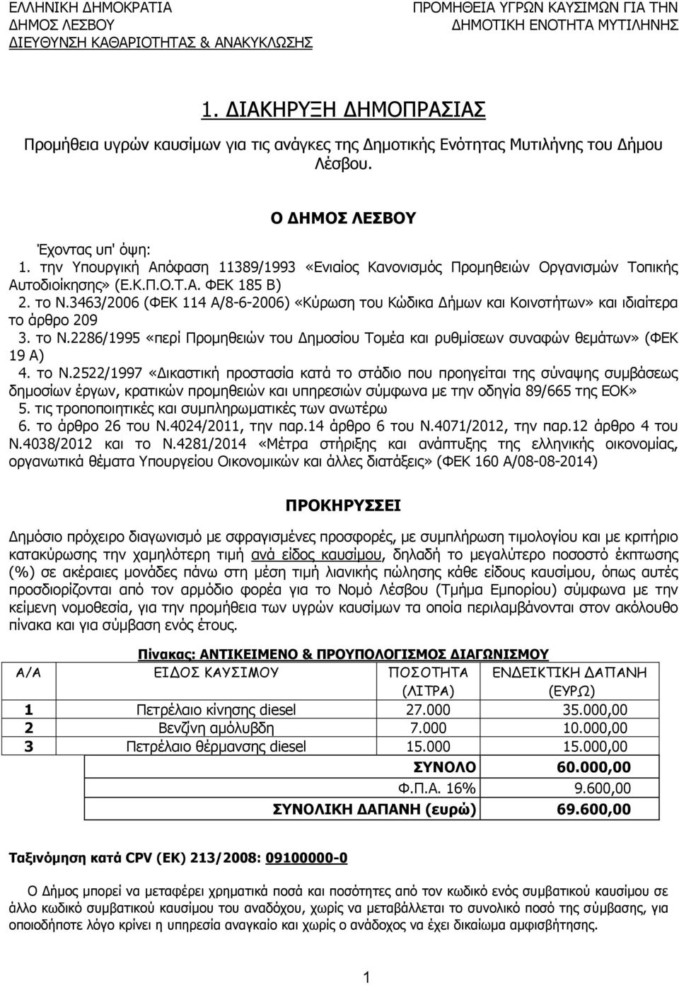 την Υπουργική Απόφαση 11389/1993 «Ενιαίος Κανονισμός Προμηθειών Οργανισμών Τοπικής Αυτοδιοίκησης» (Ε.Κ.Π.Ο.Τ.Α. ΦΕΚ 185 Β) 2. το Ν.