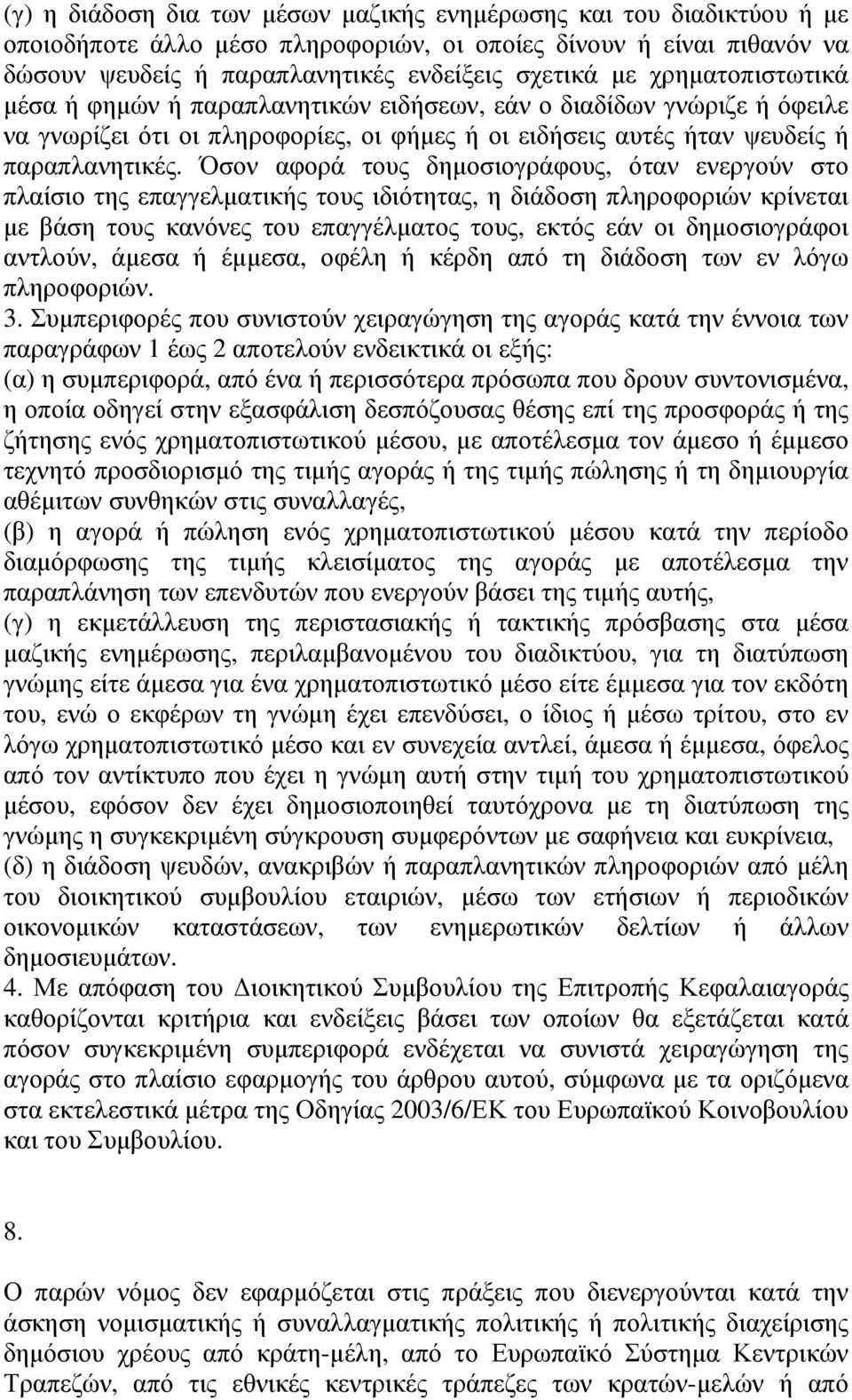 Όσον αφορά τους δηµοσιογράφους, όταν ενεργούν στο πλαίσιο της επαγγελµατικής τους ιδιότητας, η διάδοση πληροφοριών κρίνεται µε βάση τους κανόνες του επαγγέλµατος τους, εκτός εάν οι δηµοσιογράφοι
