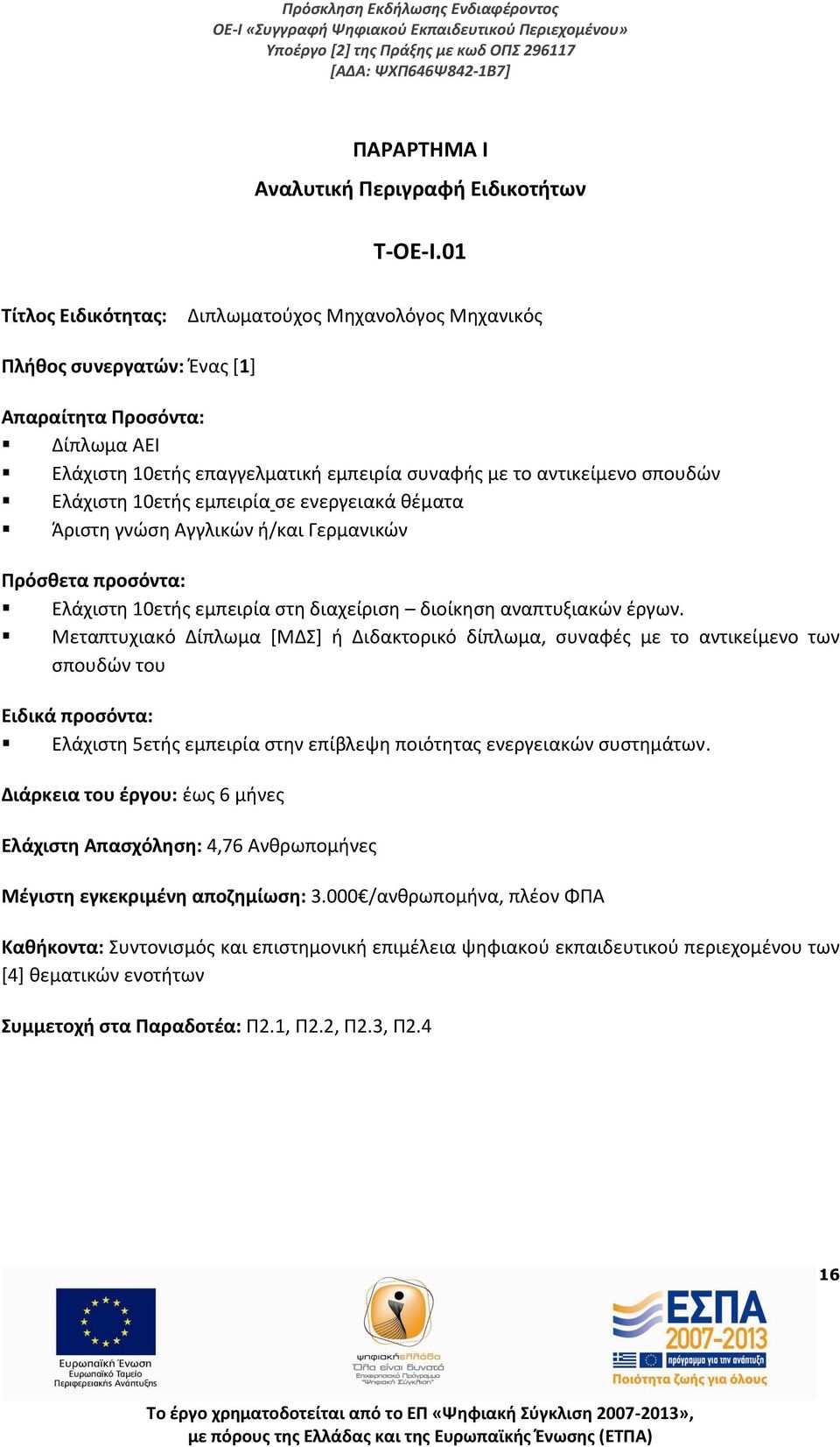 Ελάχιστη 10ετής εμπειρία σε ενεργειακά θέματα Άριστη γνώση Αγγλικών ή/και Γερμανικών Πρόσθετα προσόντα: Ελάχιστη 10ετής εμπειρία στη διαχείριση διοίκηση αναπτυξιακών έργων.