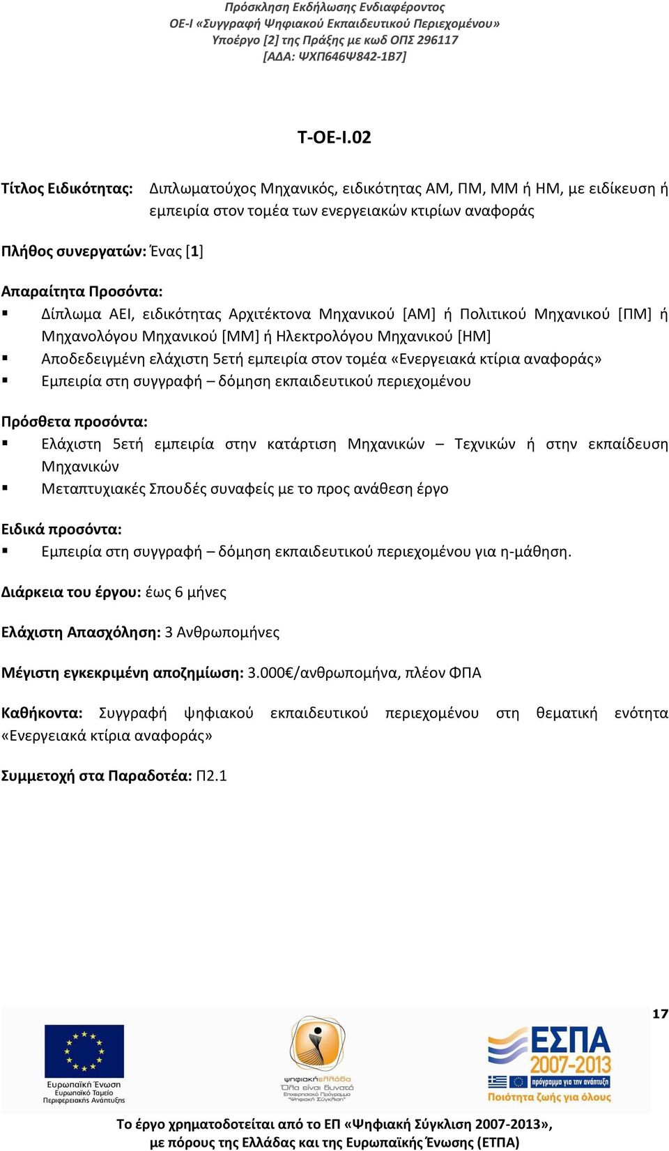 Δίπλωμα ΑΕΙ, ειδικότητας Αρχιτέκτονα Μηχανικού [ΑΜ] ή Πολιτικού Μηχανικού [ΠΜ] ή Μηχανολόγου Μηχανικού [ΜΜ] ή Ηλεκτρολόγου Μηχανικού [ΗΜ] Αποδεδειγμένη ελάχιστη 5ετή εμπειρία στον τομέα «Ενεργειακά