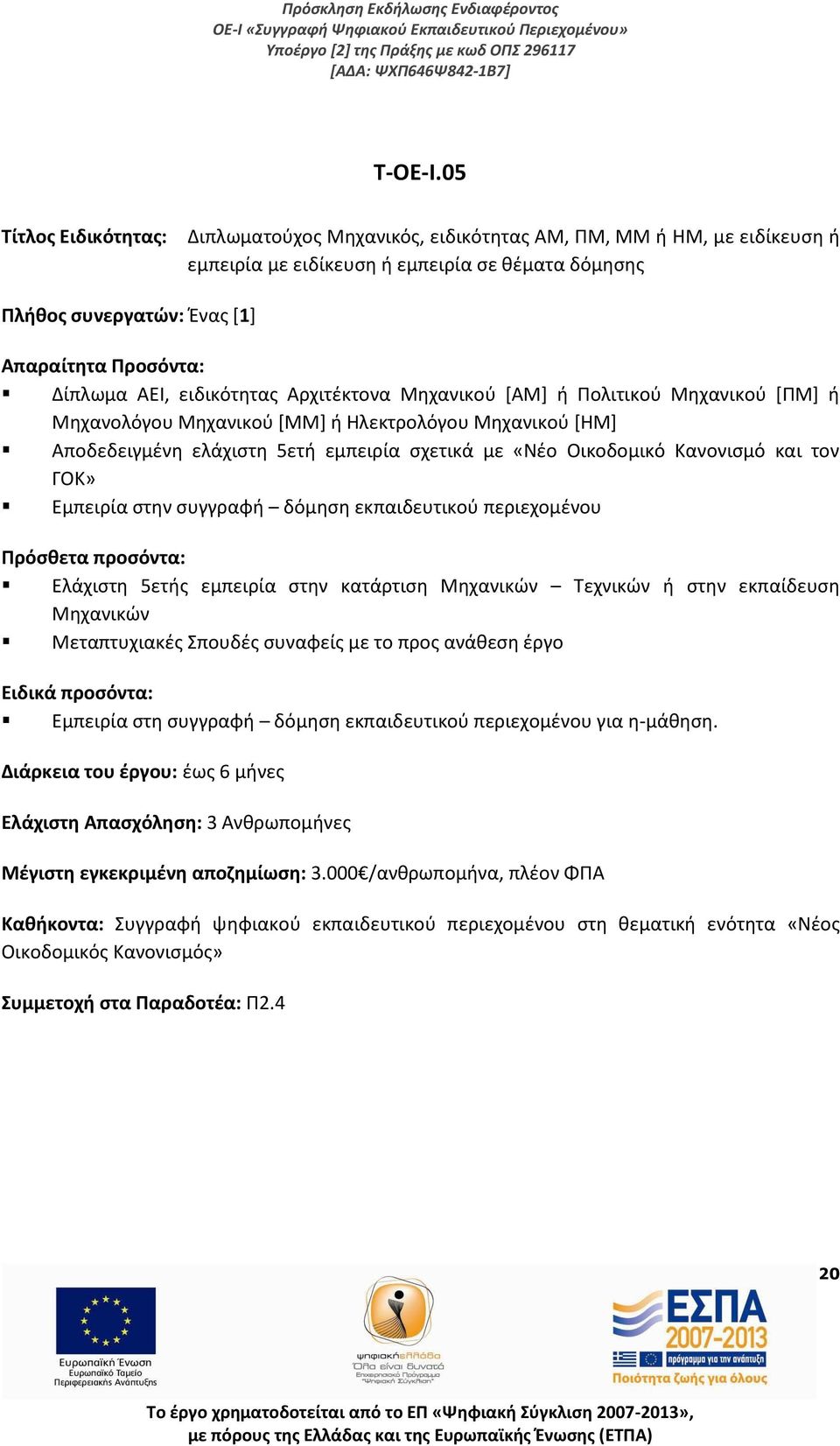 ΑΕΙ, ειδικότητας Αρχιτέκτονα Μηχανικού [ΑΜ] ή Πολιτικού Μηχανικού [ΠΜ] ή Μηχανολόγου Μηχανικού [ΜΜ] ή Ηλεκτρολόγου Μηχανικού [ΗΜ] Αποδεδειγμένη ελάχιστη 5ετή εμπειρία σχετικά με «Νέο Οικοδομικό