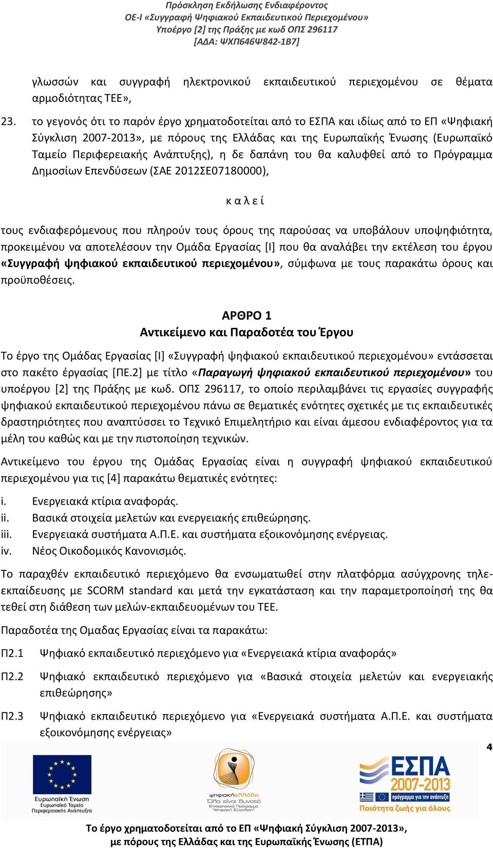 η δε δαπάνη του θα καλυφθεί από το Πρόγραμμα Δημοσίων Επενδύσεων (ΣΑΕ 2012ΣΕ07180000), κ α λ ε ί τους ενδιαφερόμενους που πληρούν τους όρους της παρούσας να υποβάλουν υποψηφιότητα, προκειμένου να