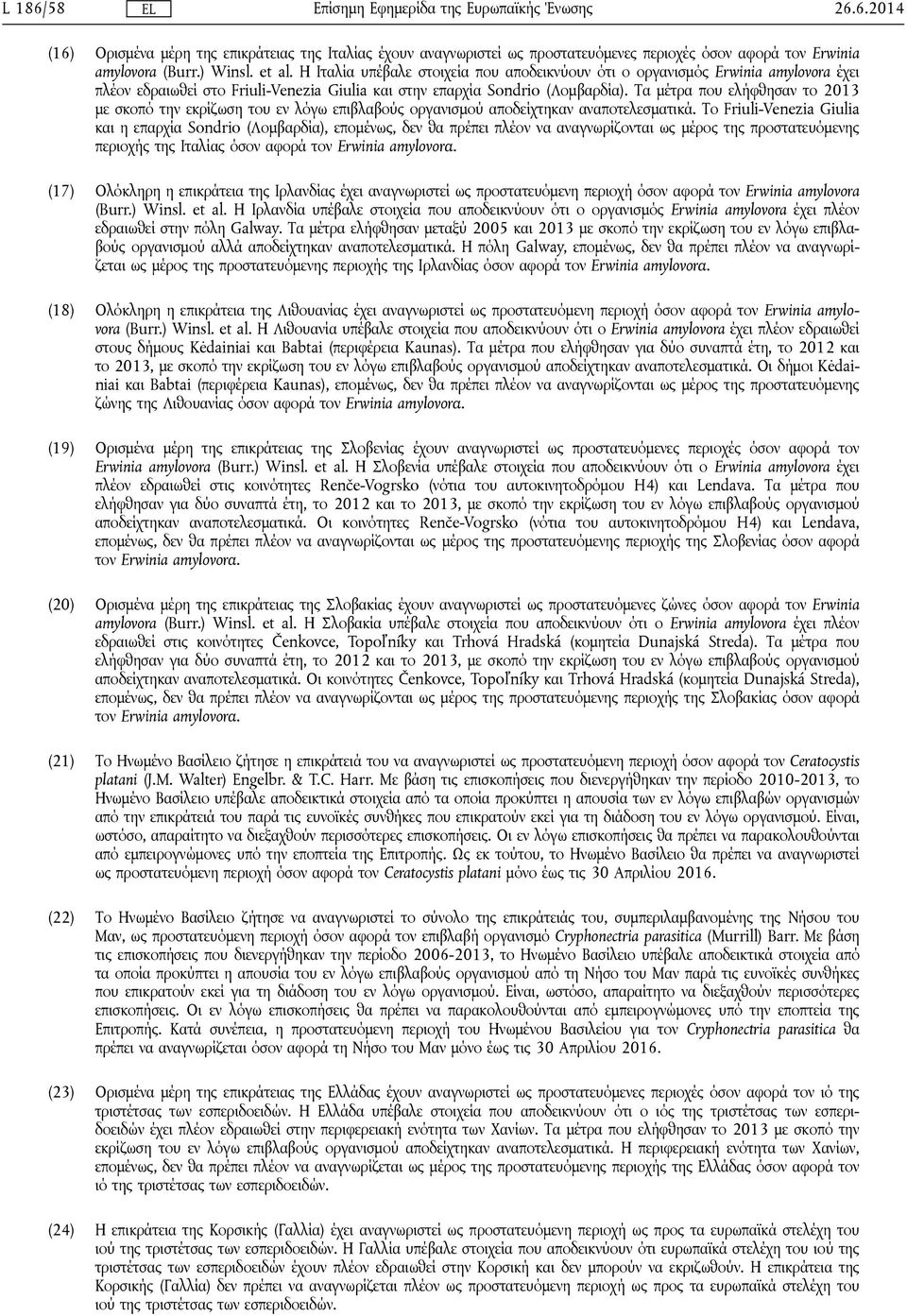 Τα μέτρα που ελήφθησαν το 2013 με σκοπό την εκρίζωση του εν λόγω επιβλαβούς οργανισμού αποδείχτηκαν αναποτελεσματικά.