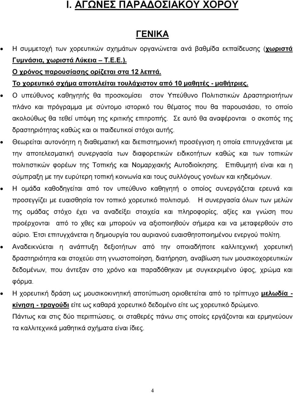 Ο υπεύθυνος καθηγητής θα προσκοµίσει στον Υπεύθυνο Πολιτιστικών ραστηριοτήτων πλάνο και πρόγραµµα µε σύντοµο ιστορικό του θέµατος που θα παρουσιάσει, το οποίο ακολούθως θα τεθεί υπόψη της κριτικής