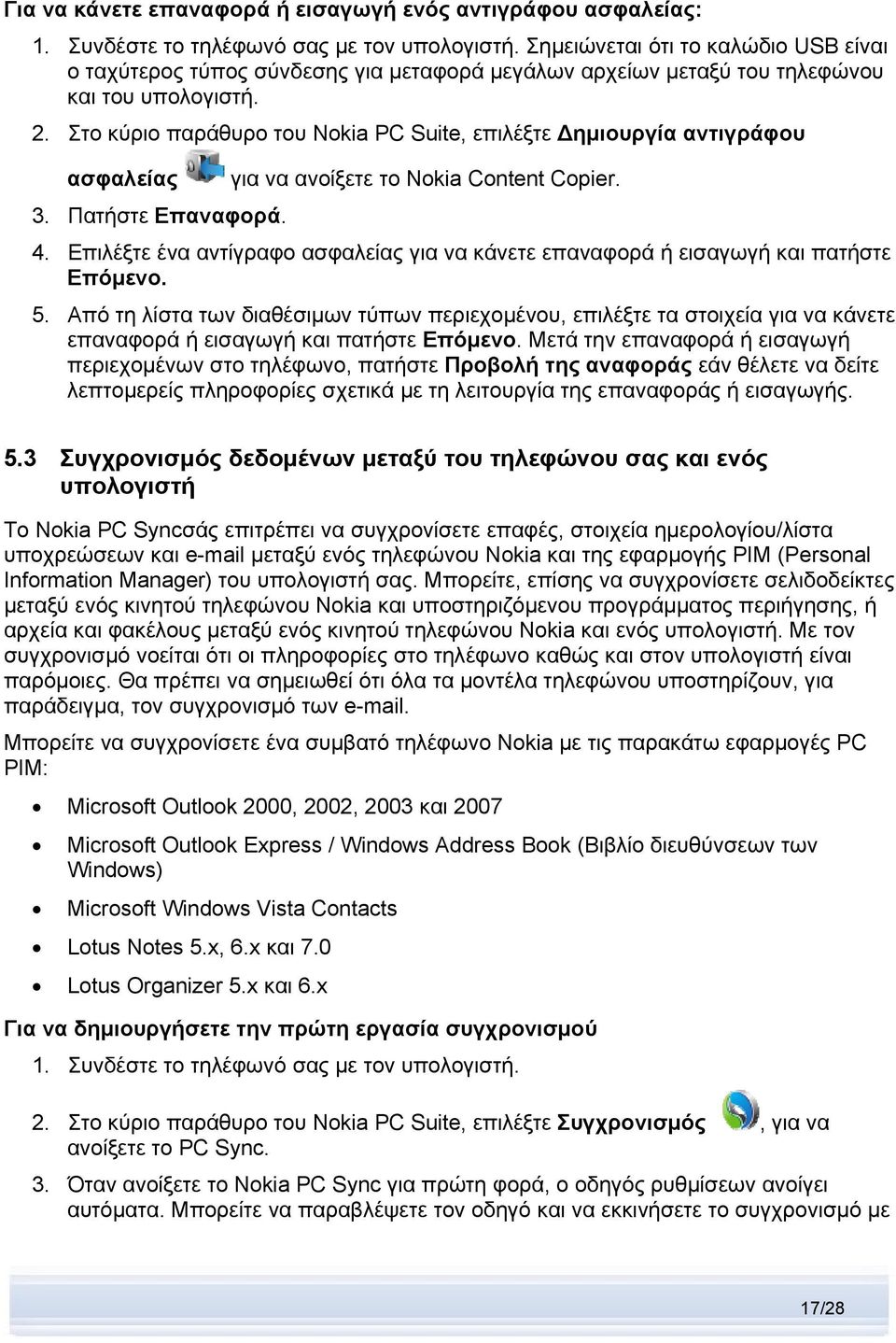 Στο κύριο παράθυρο του Nokia PC Suite, επιλέξτε Δημιουργία αντιγράφου ασφαλείας 3. Πατήστε Επαναφορά. για να ανοίξετε το Nokia Content Copier. 4.