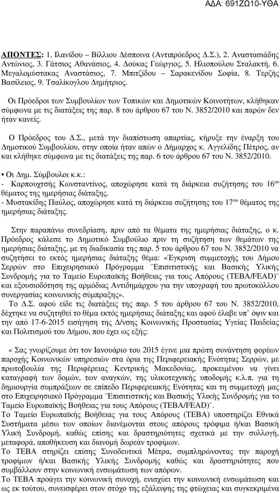 8 του άρθρου 67 του Ν. 3852/2010 και παρών δεν ήταν κανείς. Ο Πρόεδρος του.σ., µετά την διαπίστωση απαρτίας, κήρυξε την έναρξη του ηµοτικού Συµβουλίου, στην οποία ήταν απών ο ήµαρχος κ.