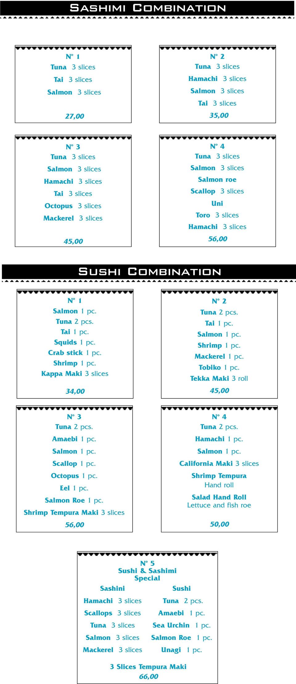 Tuna 2 pcs. Tai 1 pc. Squids 1 pc. Crab stick 1 pc. Shrimp 1 pc. Kappa Maki 3 slices 34,00 N o 2 Tuna 2 pcs. Tai 1 pc. Salmon 1 pc. Shrimp 1 pc. Mackerel 1 pc. Tobiko 1 pc.