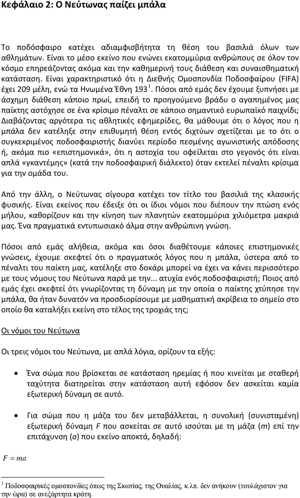 Είναι χαρακτηριστικό ότι η Διεθνής Ομοσπονδία Ποδοσφαίρου (FIFA) έχει 09 μέλη, ενώ τα Ηνωμένα Έθνη 193 1.