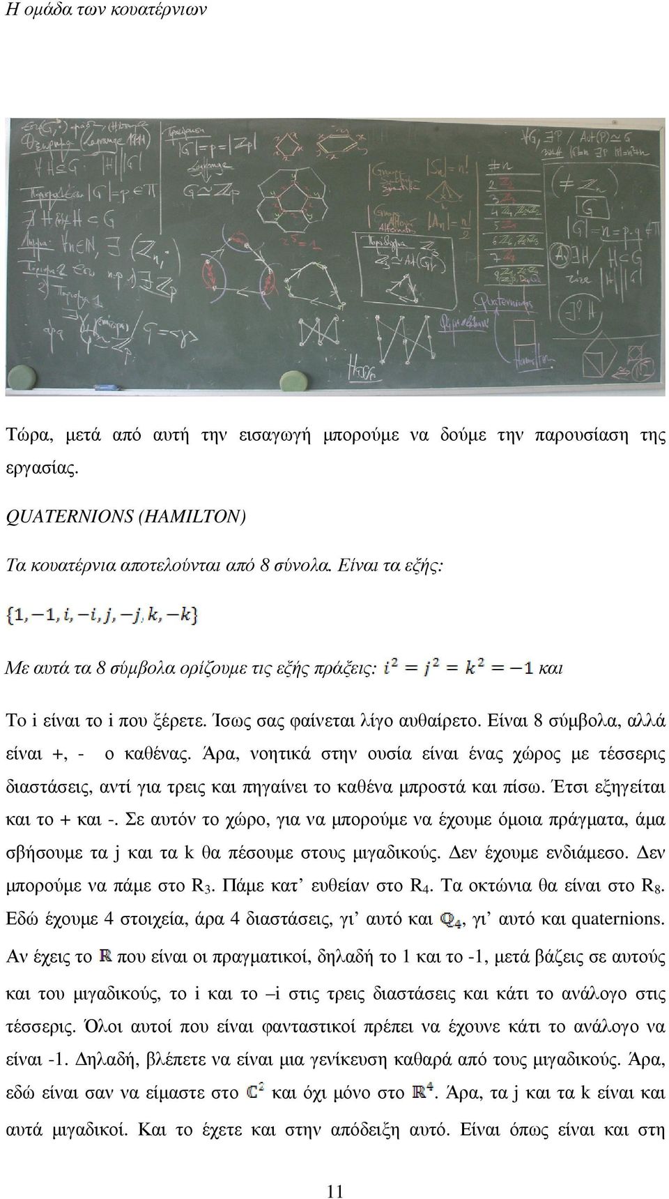 Άρα, νοητικά στην ουσία είναι ένας χώρος µε τέσσερις διαστάσεις, αντί για τρεις και πηγαίνει το καθένα µπροστά και πίσω. Έτσι εξηγείται και το + και -.