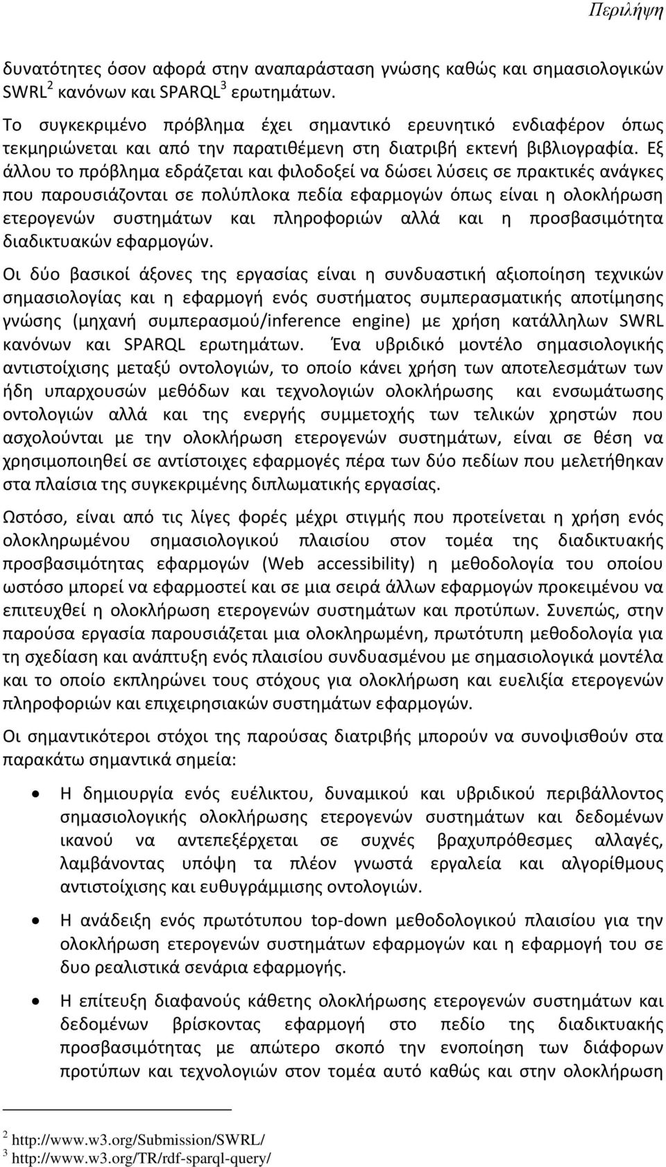 Εξ άλλου το πρόβλημα εδράζεται και φιλοδοξεί να δώσει λύσεις σε πρακτικές ανάγκες που παρουσιάζονται σε πολύπλοκα πεδία εφαρμογών όπως είναι η ολοκλήρωση ετερογενών συστημάτων και πληροφοριών αλλά
