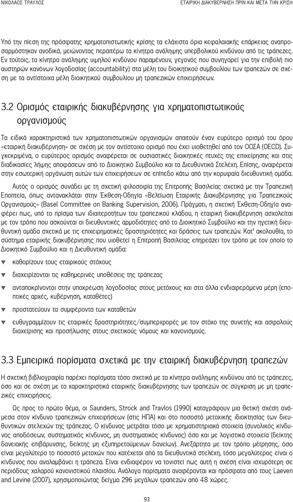 Εν τούτοις, τα κίνητρα ανάληψης υψηλού κινδύνου παραμένουν, γεγονός που συνηγορεί για την επιβολή πιο αυστηρών κανόνων λογοδοσίας (accountability) στα μέλη του διοικητικού συμβουλίου των τραπεζών σε