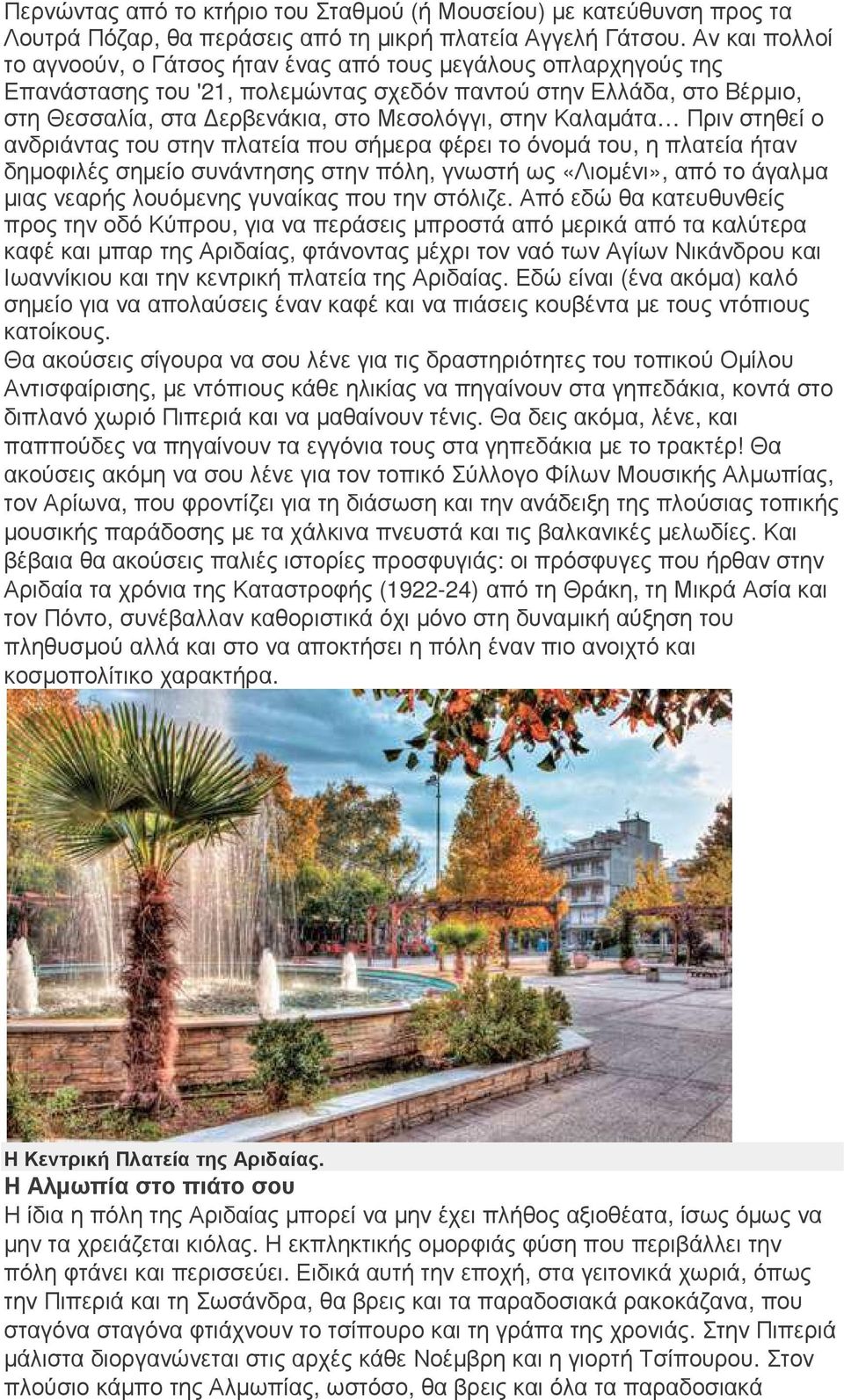 Καλαµάτα Πριν στηθεί ο ανδριάντας του στην πλατεία που σήµερα φέρει το όνοµά του, η πλατεία ήταν δηµοφιλές σηµείο συνάντησης στην πόλη, γνωστή ως «Λιοµένι», από το άγαλµα µιας νεαρής λουόµενης