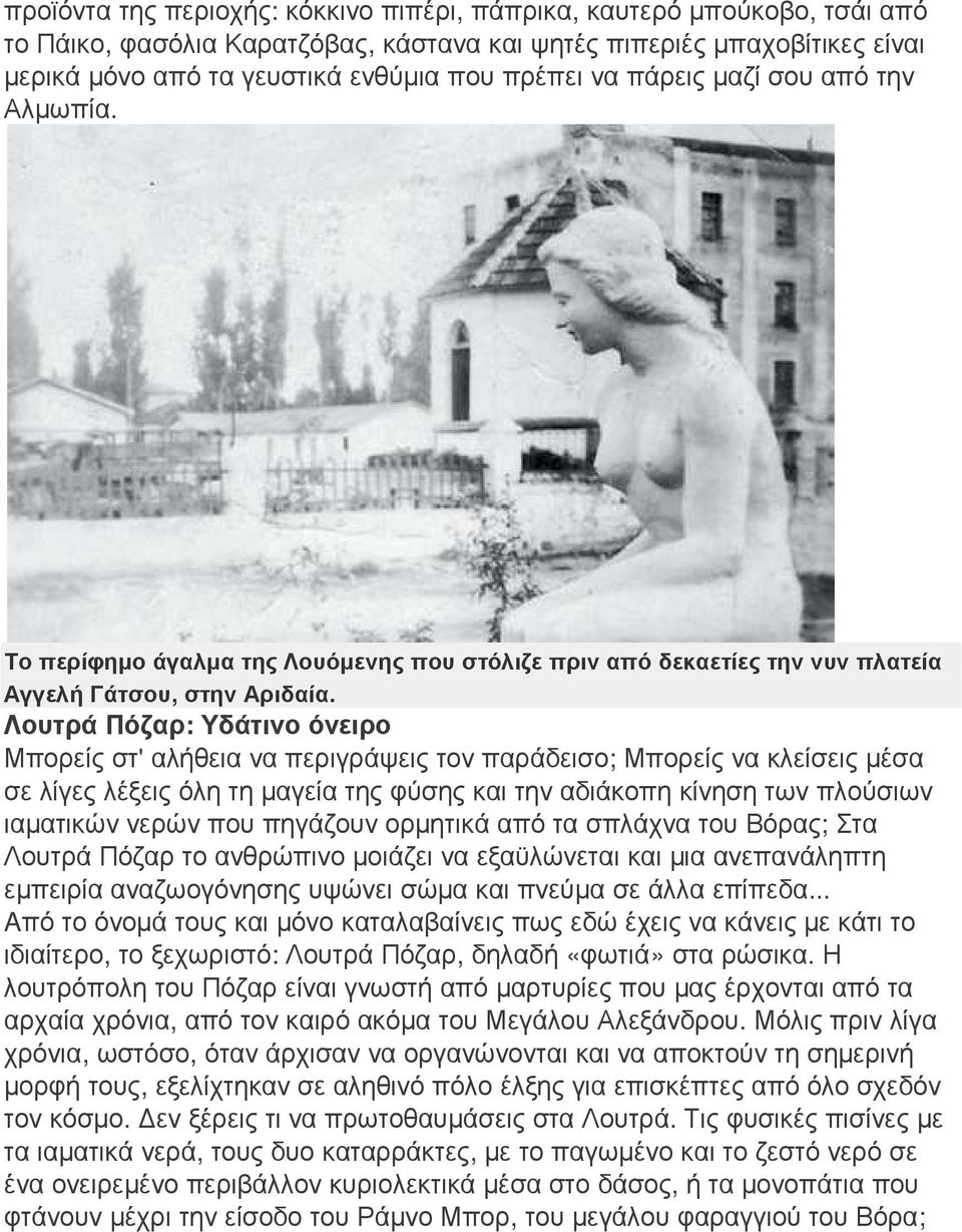 Λουτρά Πόζαρ: Υδάτινο όνειρο Μπορείς στ' αλήθεια να περιγράψεις τον παράδεισο; Μπορείς να κλείσεις µέσα σε λίγες λέξεις όλη τη µαγεία της φύσης και την αδιάκοπη κίνηση των πλούσιων ιαµατικών νερών
