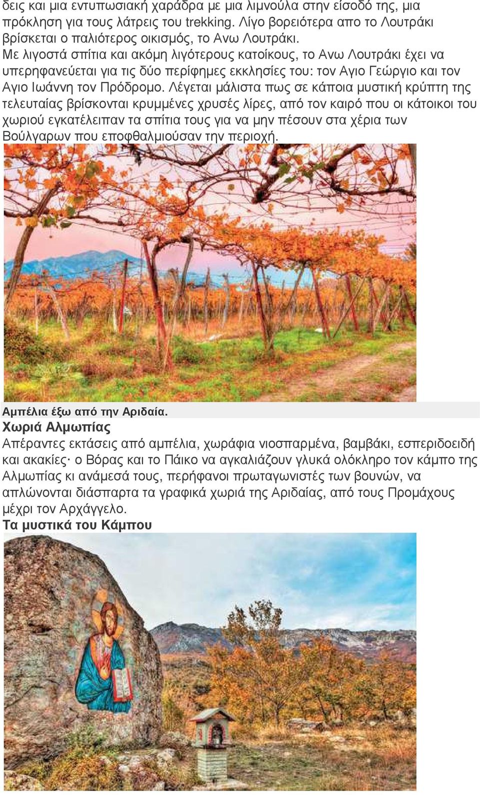 Λέγεται µάλιστα πως σε κάποια µυστική κρύπτη της τελευταίας βρίσκονται κρυµµένες χρυσές λίρες, από τον καιρό που οι κάτοικοι του χωριού εγκατέλειπαν τα σπίτια τους για να µην πέσουν στα χέρια των